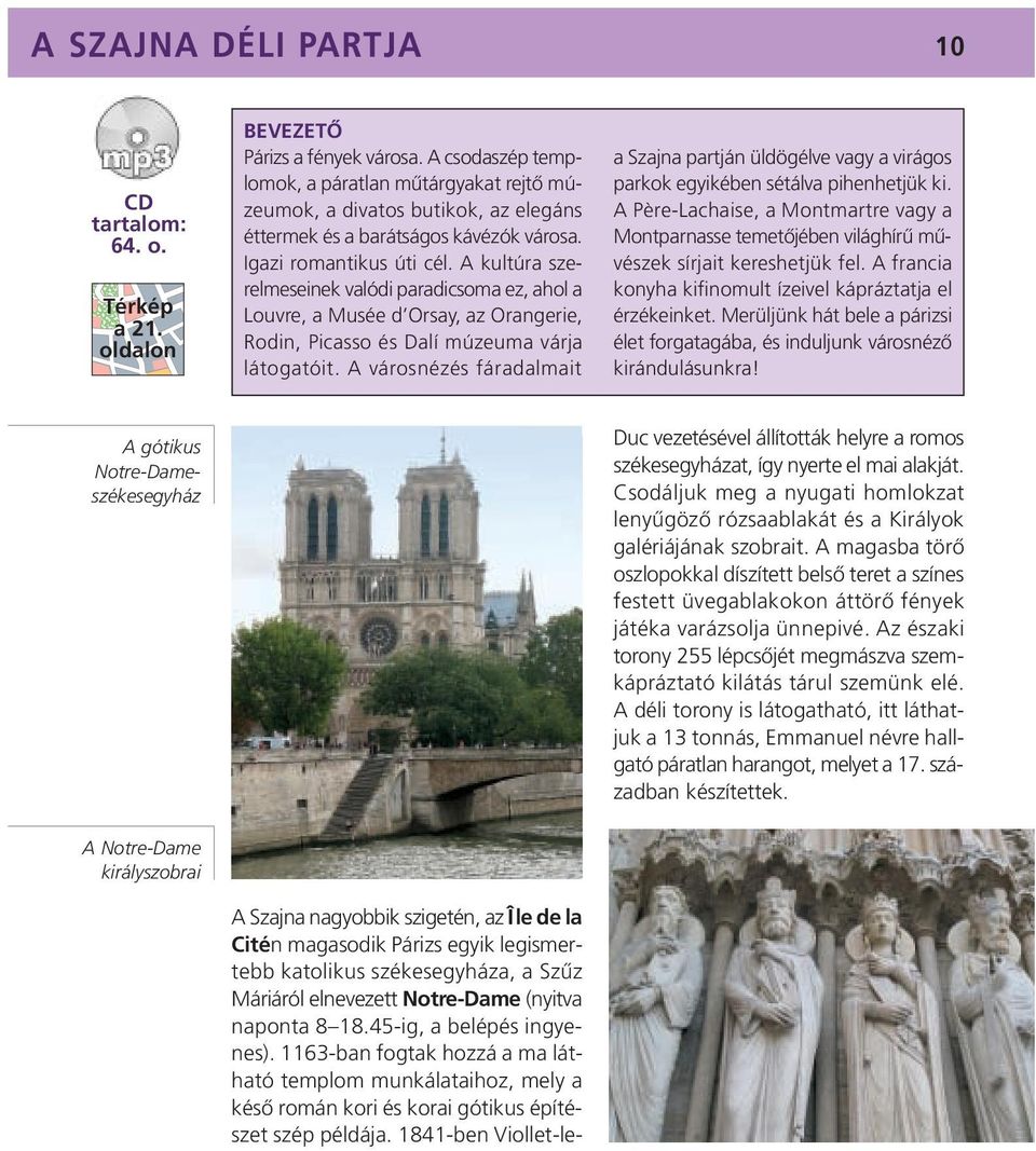 A kultúra szerelmeseinek valódi paradicsoma ez, ahol a Louvre, a Musée d Orsay, az Orangerie, Rodin, Picasso és Dalí múzeuma várja látogatóit.