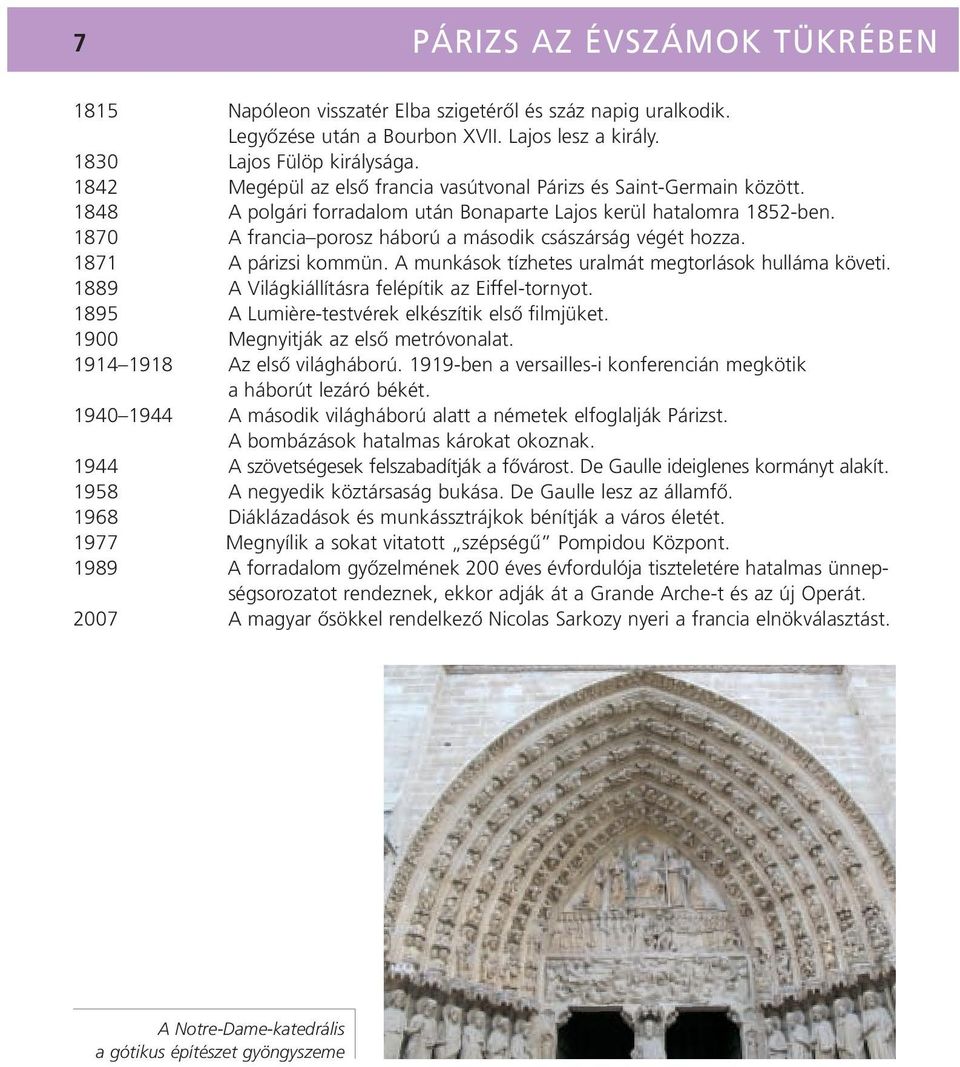 1870 A francia porosz háború a második császárság végét hozza. 1871 A párizsi kommün. A munkások tízhetes uralmát megtorlások hulláma követi. 1889 A Világkiállításra felépítik az Eiffel-tornyot.