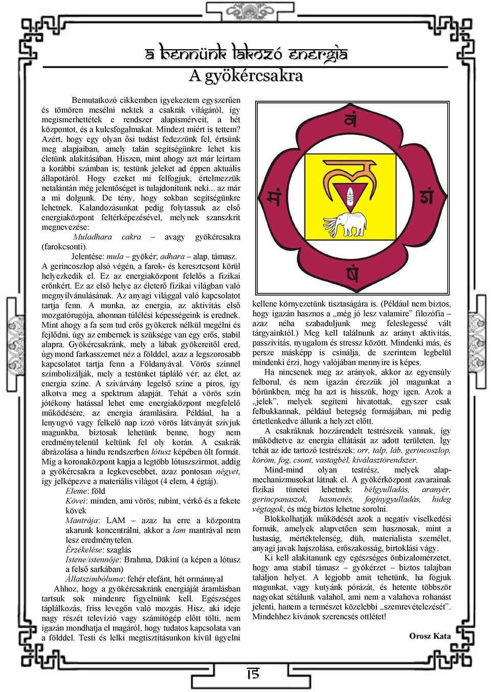 Hiszen, mint ahogy azt már leírtam a korábbi számban is; testünk jeleket ad éppen aktuális állapotáról. Hogy ezeket mi felfogjuk, értelmezzük netalántán még jelentőséget is tulajdonítunk neki.