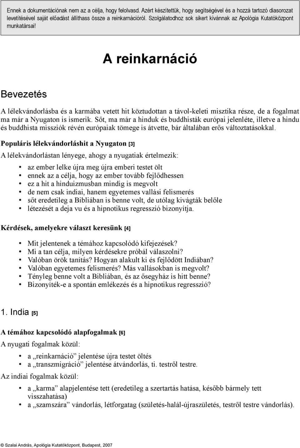 A reinkarnáció Bevezetés A lélekvándorlásba és a karmába vetett hit köztudottan a távol-keleti misztika része, de a fogalmat ma már a Nyugaton is ismerik.