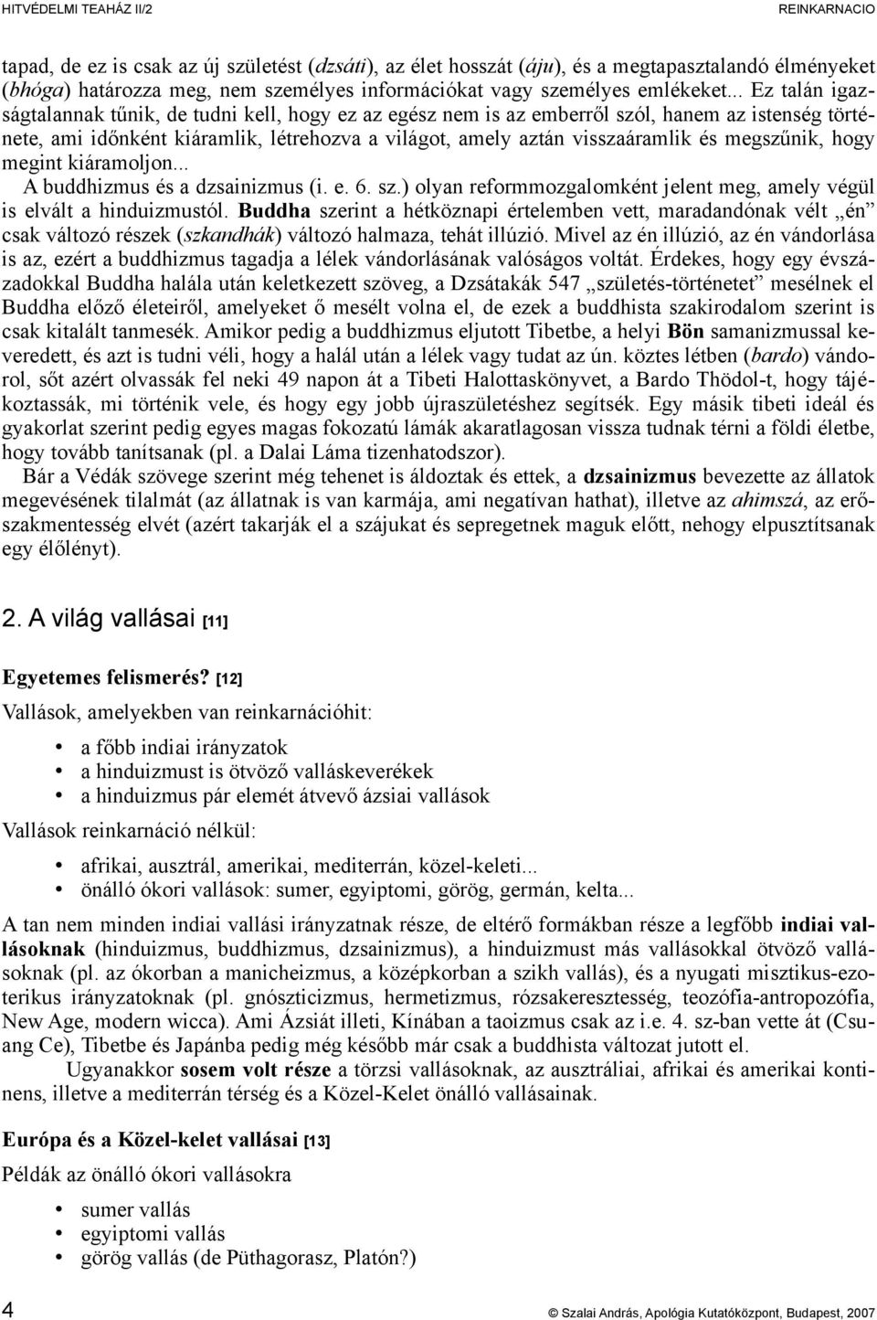 .. Ez talán igazságtalannak tűnik, de tudni kell, hogy ez az egész nem is az emberről szól, hanem az istenség története, ami időnként kiáramlik, létrehozva a világot, amely aztán visszaáramlik és