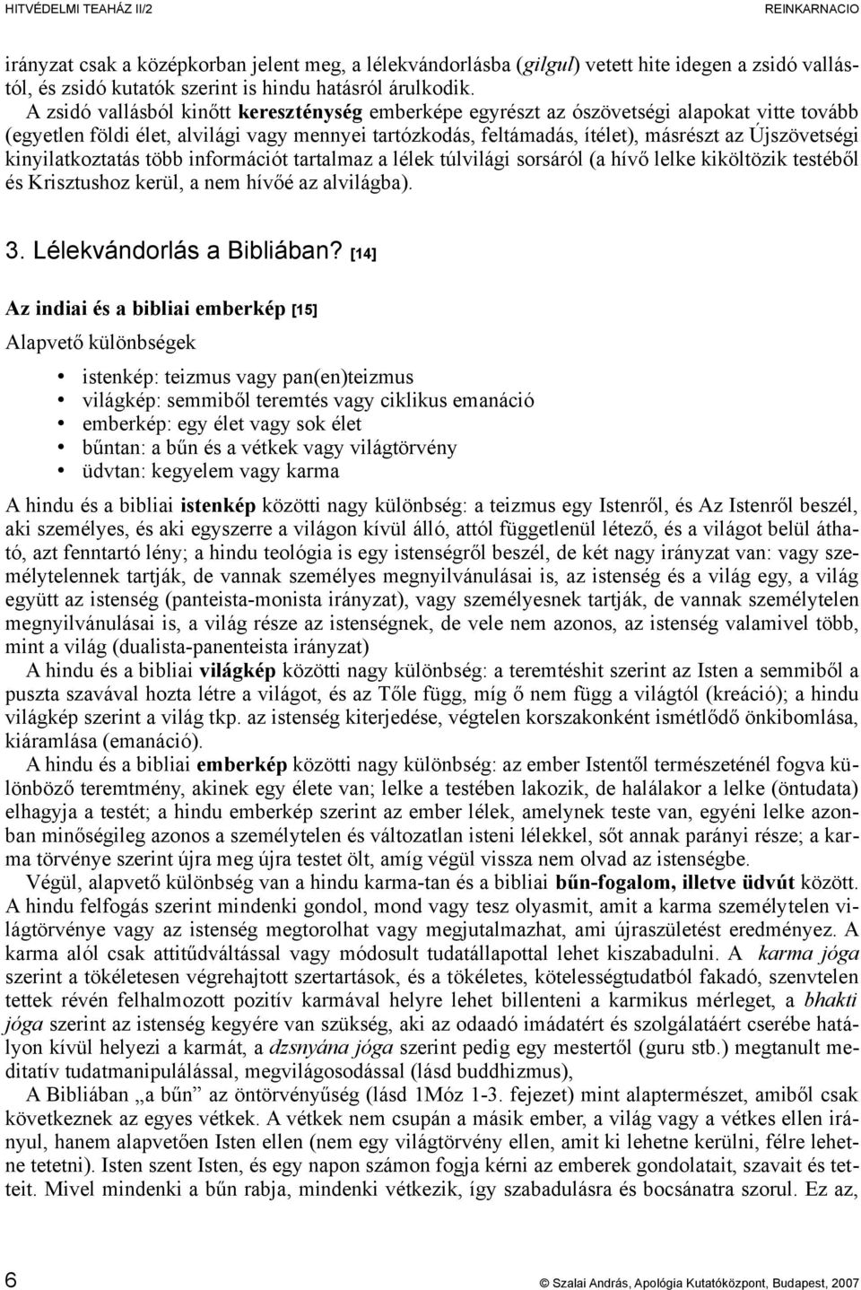 kinyilatkoztatás több információt tartalmaz a lélek túlvilági sorsáról (a hívő lelke kiköltözik testéből és Krisztushoz kerül, a nem hívőé az alvilágba). 3. Lélekvándorlás a Bibliában?