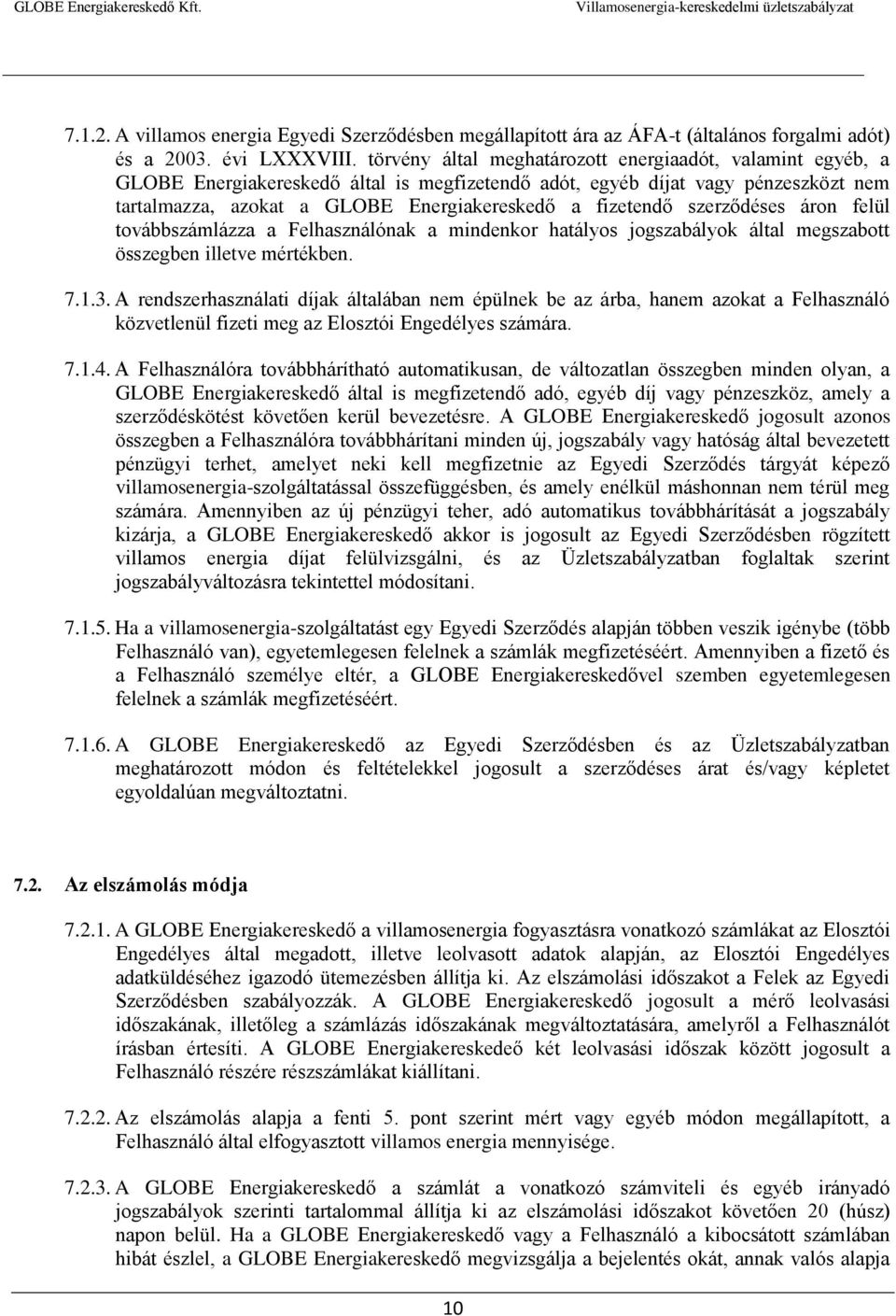 szerződéses áron felül továbbszámlázza a Felhasználónak a mindenkor hatályos jogszabályok által megszabott összegben illetve mértékben. 7.1.3.