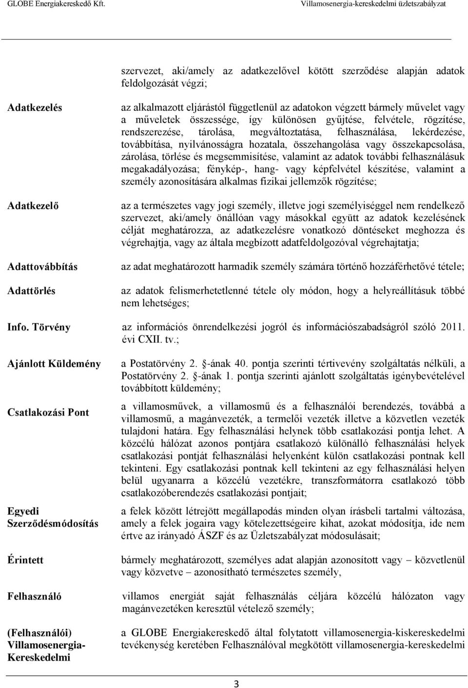 összehangolása vagy összekapcsolása, zárolása, törlése és megsemmisítése, valamint az adatok további felhasználásuk megakadályozása; fénykép-, hang- vagy képfelvétel készítése, valamint a személy