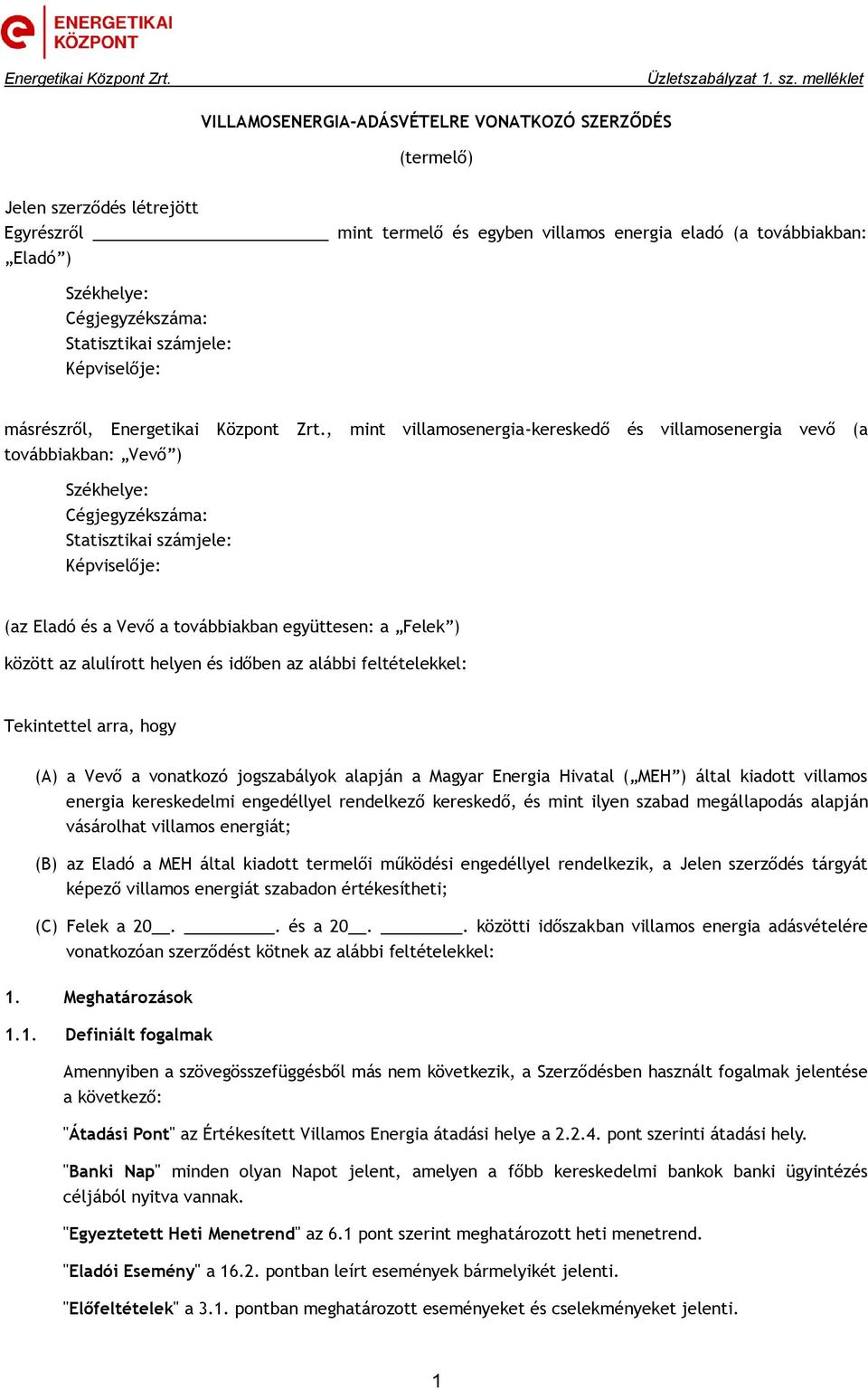 , mint villamosenergia-kereskedő és villamosenergia vevő (a továbbiakban: Vevő ) Székhelye: Cégjegyzékszáma: Statisztikai számjele: Képviselője: (az Eladó és a Vevő a továbbiakban együttesen: a Felek