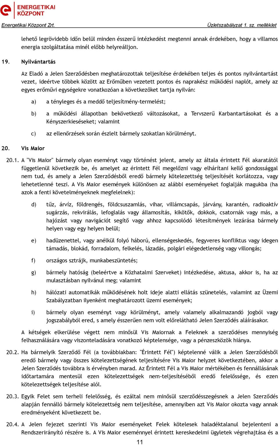 naplót, amely az egyes erőművi egységekre vonatkozóan a következőket tartja nyilván: a) a tényleges és a meddő teljesítmény-termelést; b) a működési állapotban bekövetkező változásokat, a Tervszerű