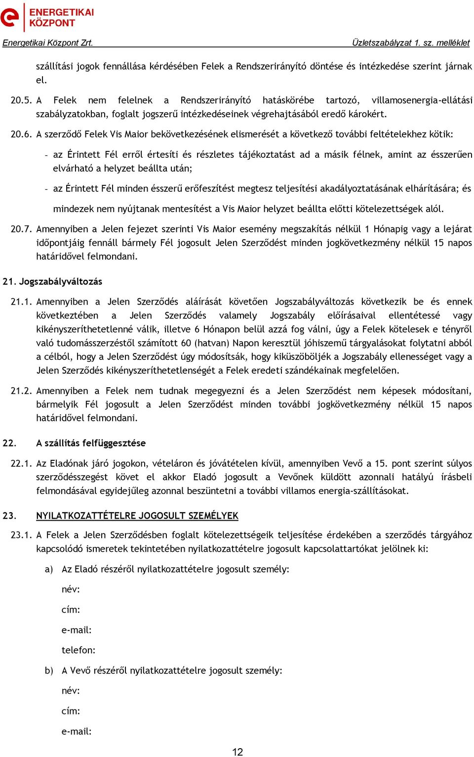 A szerződő Felek Vis Maior bekövetkezésének elismerését a következő további feltételekhez kötik: - az Érintett Fél erről értesíti és részletes tájékoztatást ad a másik félnek, amint az ésszerűen