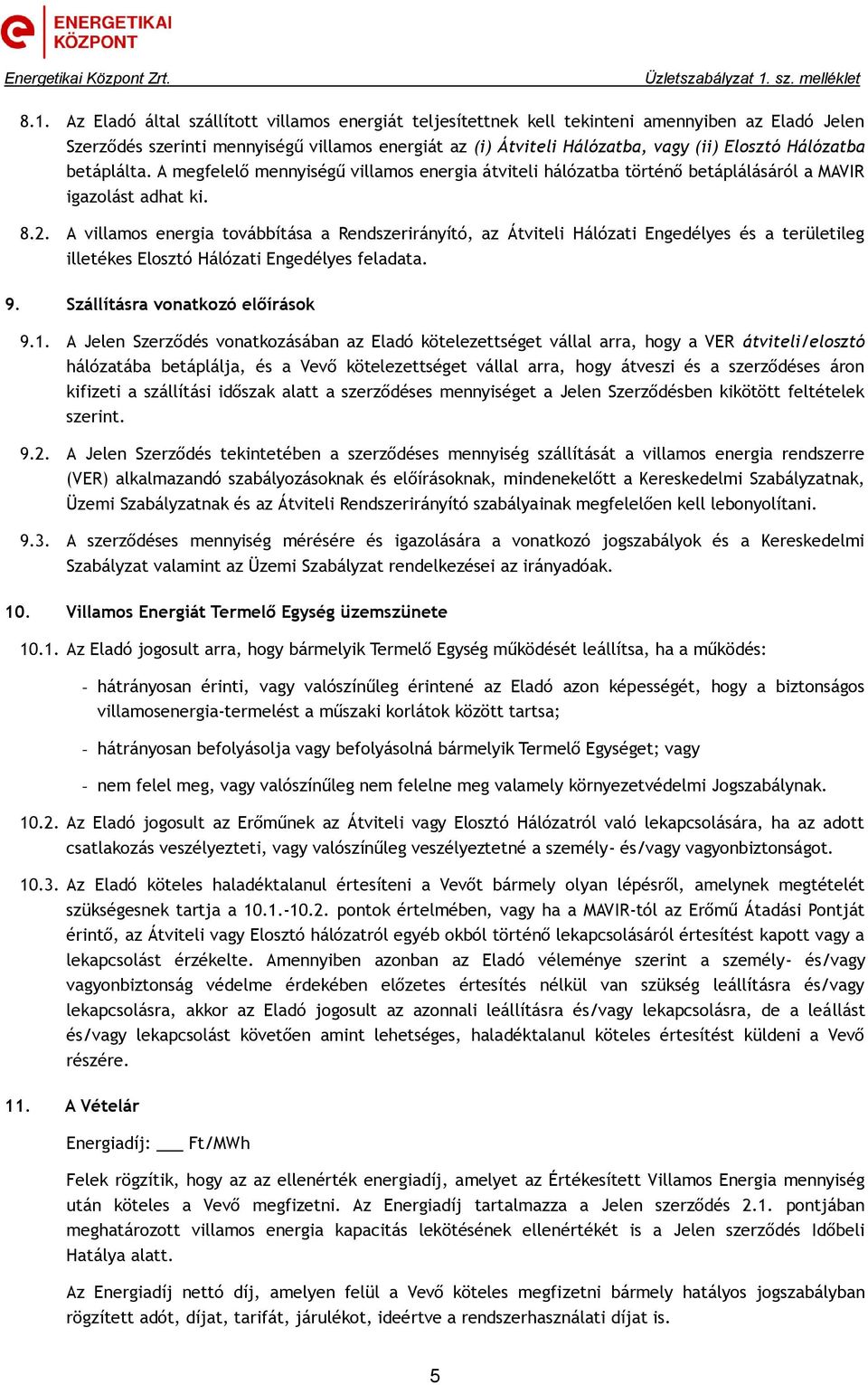 A villamos energia továbbítása a Rendszerirányító, az Átviteli Hálózati Engedélyes és a területileg illetékes Elosztó Hálózati Engedélyes feladata. 9. Szállításra vonatkozó előírások 9.1.