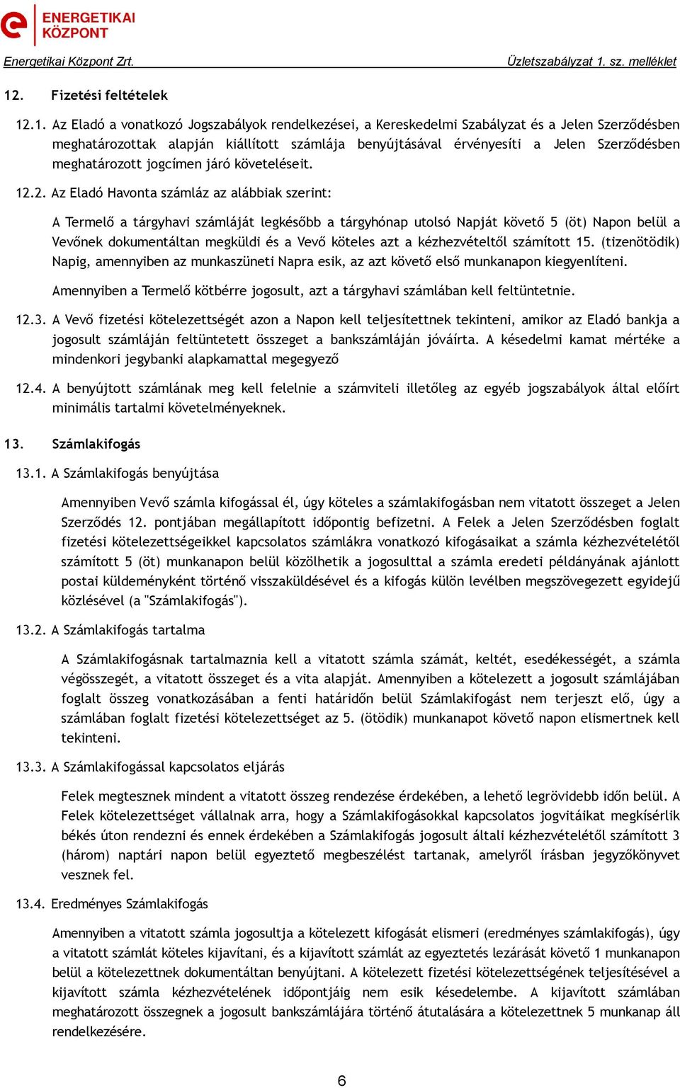 2. Az Eladó Havonta számláz az alábbiak szerint: A Termelő a tárgyhavi számláját legkésőbb a tárgyhónap utolsó Napját követő 5 (öt) Napon belül a Vevőnek dokumentáltan megküldi és a Vevő köteles azt