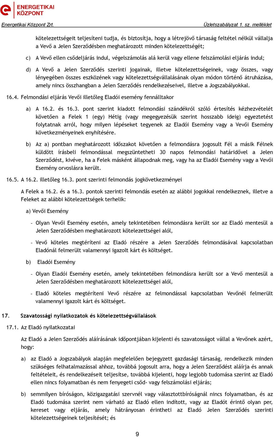 kötelezettségvállalásának olyan módon történő átruházása, amely nincs összhangban a Jelen Szerződés rendelkezéseivel, illetve a Jogszabályokkal. 16.4.