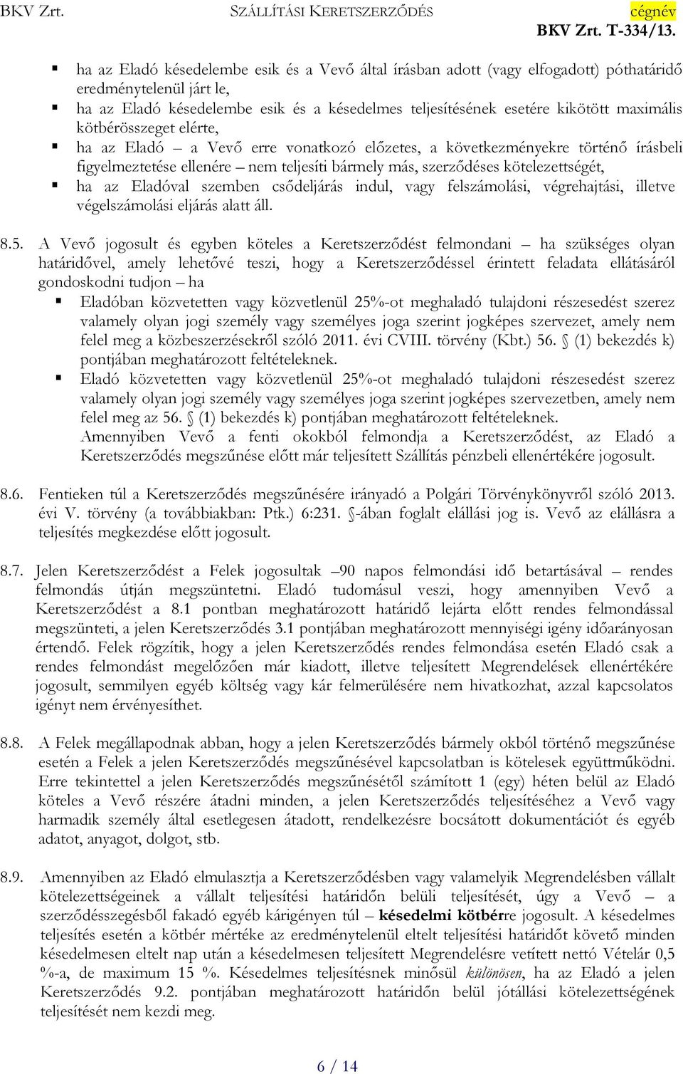 Eladóval szemben csődeljárás indul, vagy felszámolási, végrehajtási, illetve végelszámolási eljárás alatt áll. 8.5.