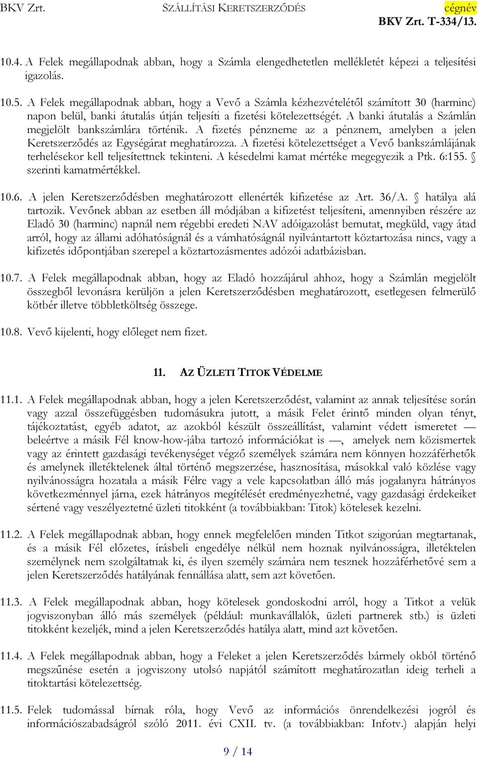 A banki átutalás a Számlán megjelölt bankszámlára történik. A fizetés pénzneme az a pénznem, amelyben a jelen Keretszerződés az Egységárat meghatározza.