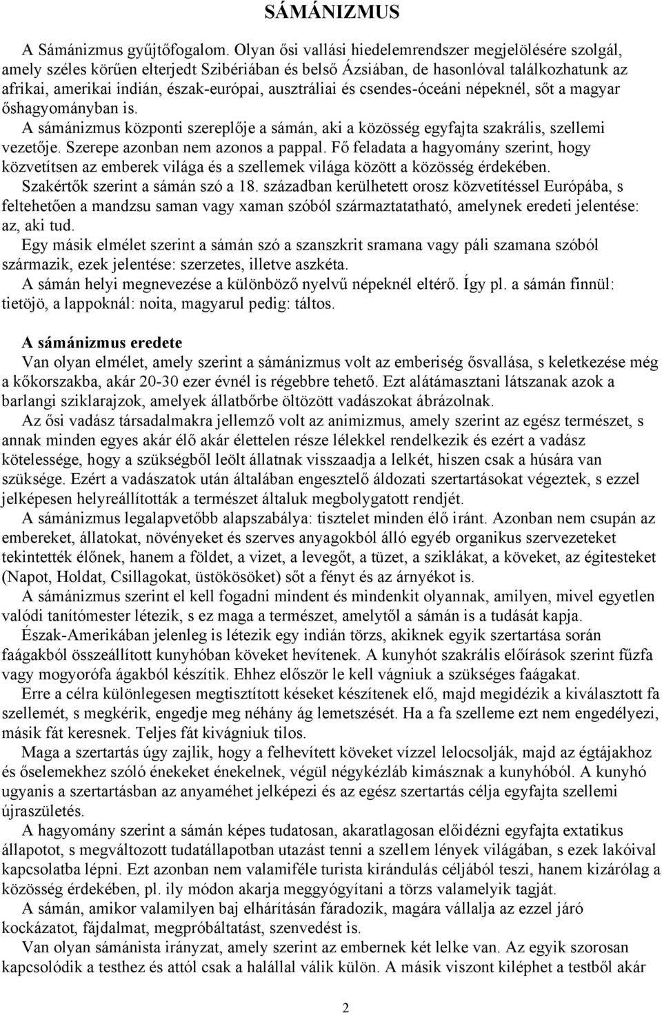 ausztráliai és csendes-óceáni népeknél, sőt a magyar őshagyományban is. A sámánizmus központi szereplője a sámán, aki a közösség egyfajta szakrális, szellemi vezetője.