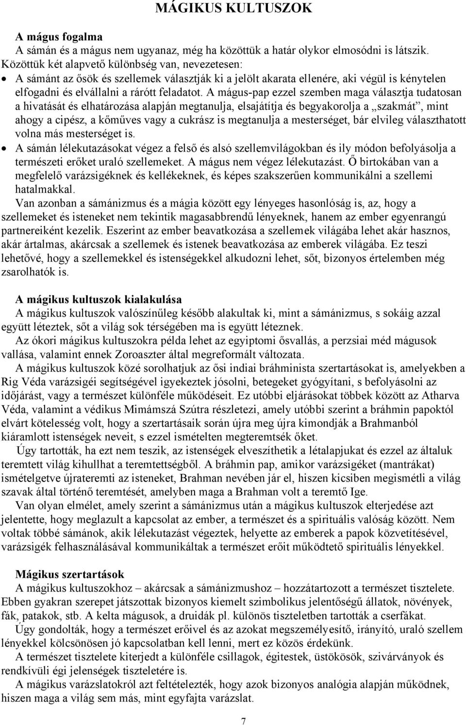 A mágus-pap ezzel szemben maga választja tudatosan a hivatását és elhatározása alapján megtanulja, elsajátítja és begyakorolja a szakmát, mint ahogy a cipész, a kőműves vagy a cukrász is megtanulja a