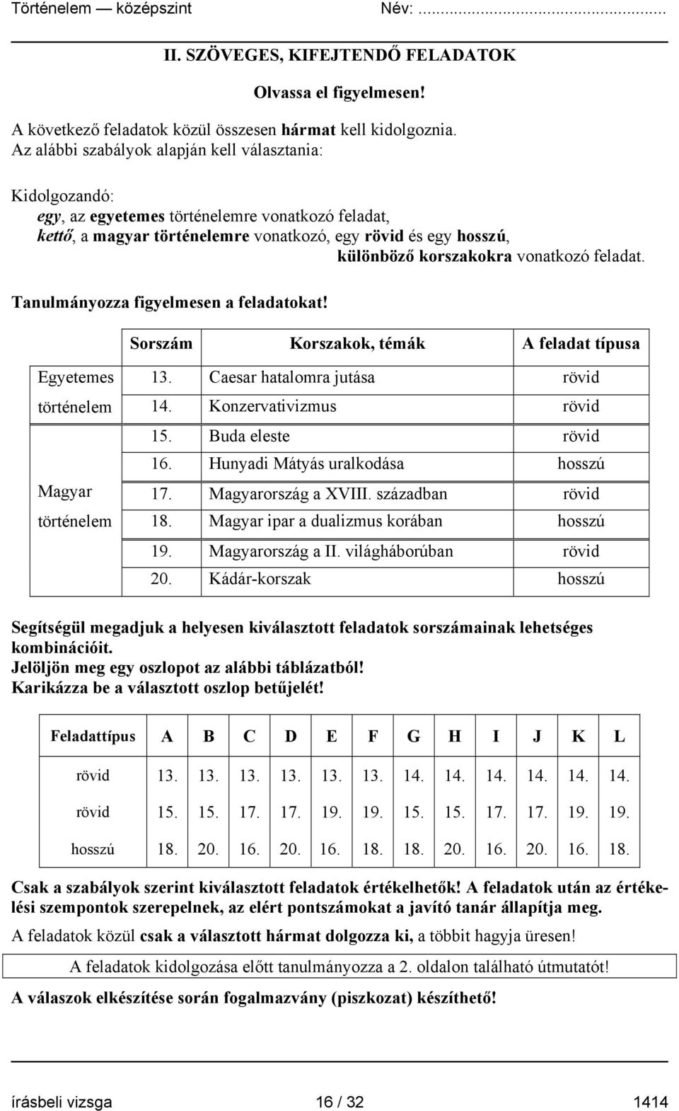 vonatkozó feladat. Tanulmányozza figyelmesen a feladatokat! Sorszám Korszakok, témák A feladat típusa Egyetemes történelem Magyar történelem 13. Caesar hatalomra jutása rövid 14.