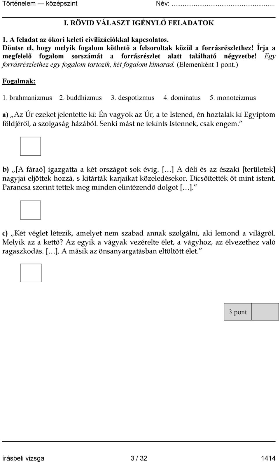 buddhizmus 3. despotizmus 4. dominatus 5. monoteizmus a) Az Úr ezeket jelentette ki: Én vagyok az Úr, a te Istened, én hoztalak ki Egyiptom földjéről, a szolgaság házából.