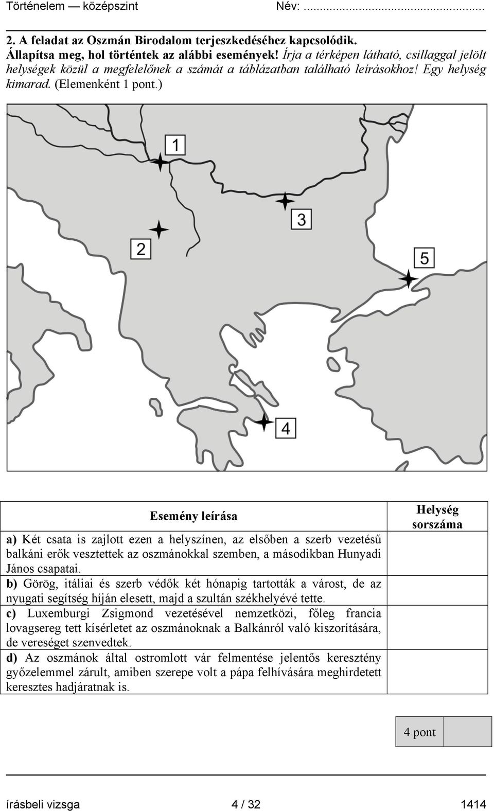 ) Esemény leírása a) Két csata is zajlott ezen a helyszínen, az elsőben a szerb vezetésű balkáni erők vesztettek az oszmánokkal szemben, a másodikban Hunyadi János csapatai.