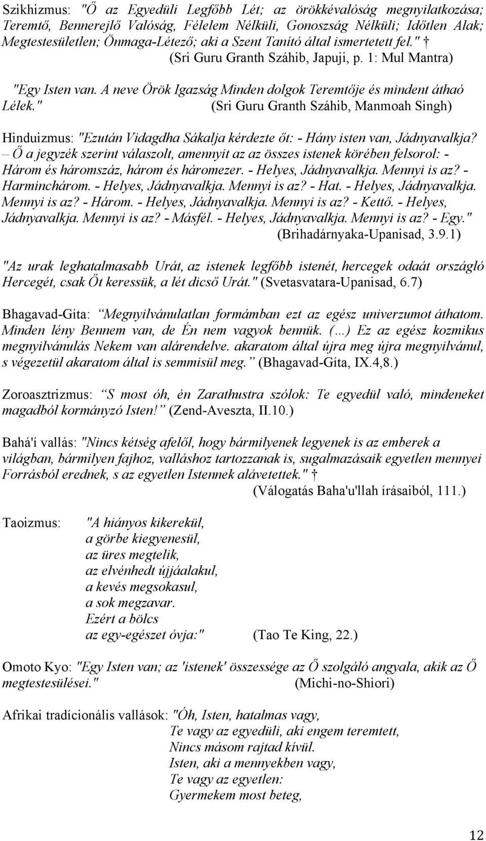 " (Sri Guru Granth Száhib, Manmoah Singh) Hinduizmus: "Ezután Vidagdha Sákalja kérdezte őt: - Hány isten van, Jádnyavalkja?