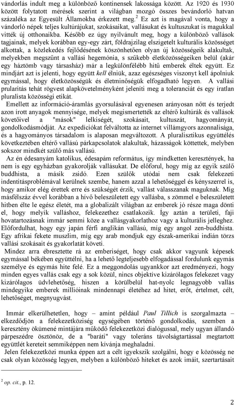 Később ez úgy nyilvánult meg, hogy a különböző vallások tagjainak, melyek korábban egy-egy zárt, földrajzilag elszigetelt kulturális közösséget alkottak, a közlekedés fejlődésének köszönhetően olyan