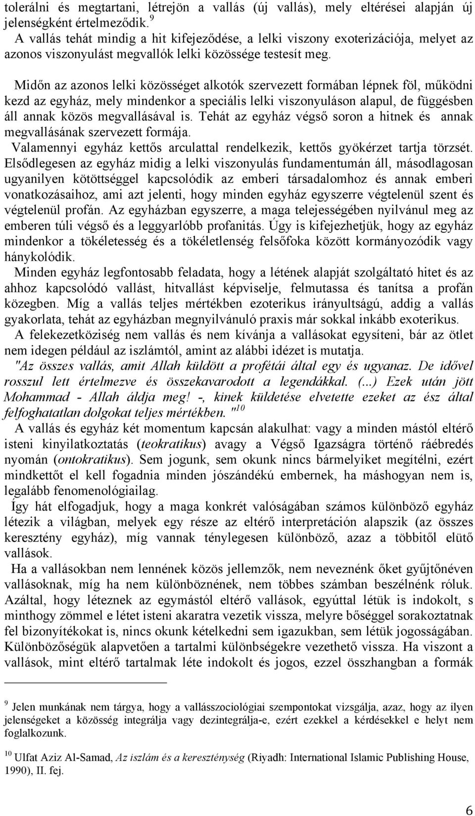 Midőn az azonos lelki közösséget alkotók szervezett formában lépnek föl, működni kezd az egyház, mely mindenkor a speciális lelki viszonyuláson alapul, de függésben áll annak közös megvallásával is.