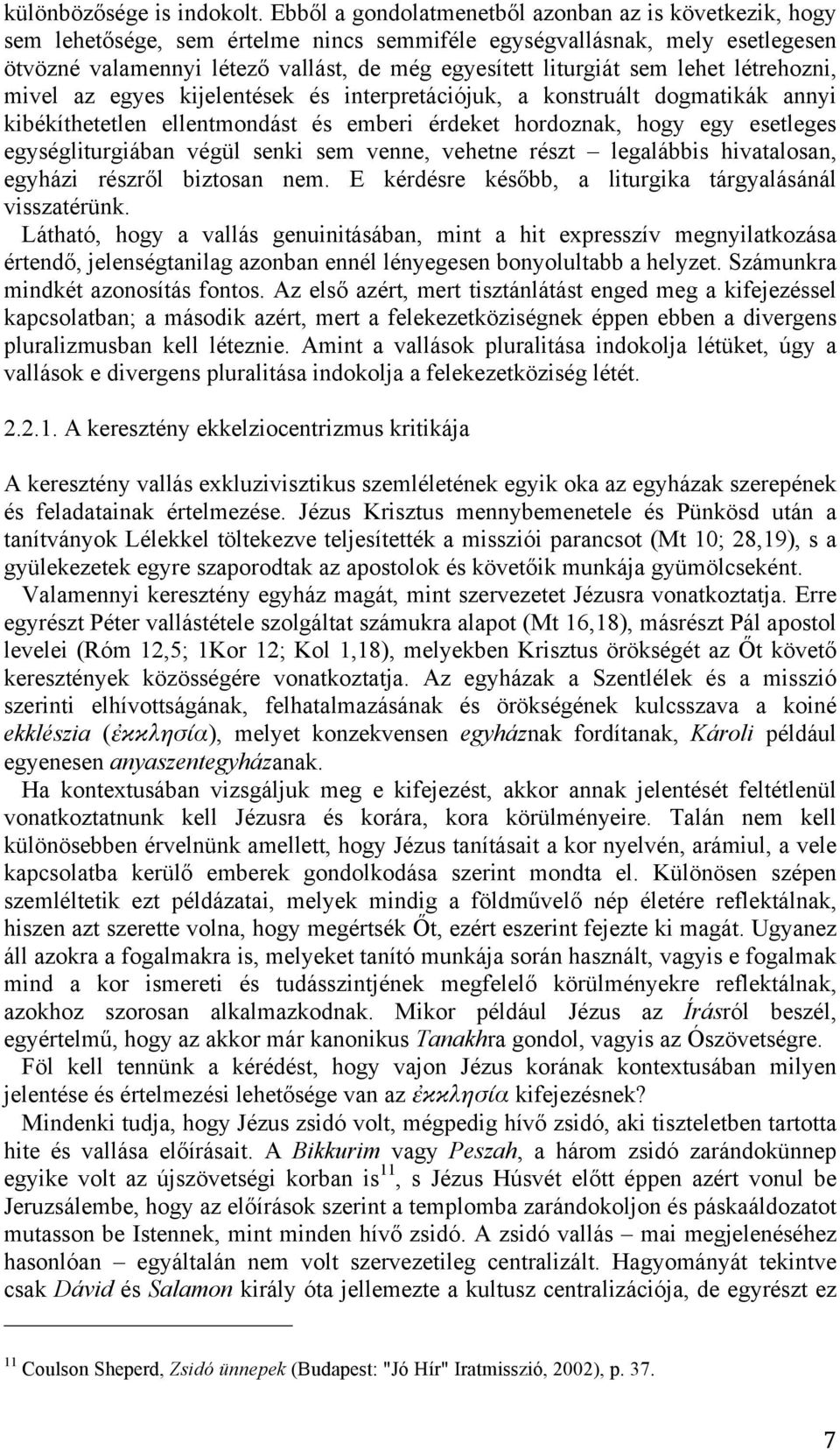 sem lehet létrehozni, mivel az egyes kijelentések és interpretációjuk, a konstruált dogmatikák annyi kibékíthetetlen ellentmondást és emberi érdeket hordoznak, hogy egy esetleges egységliturgiában