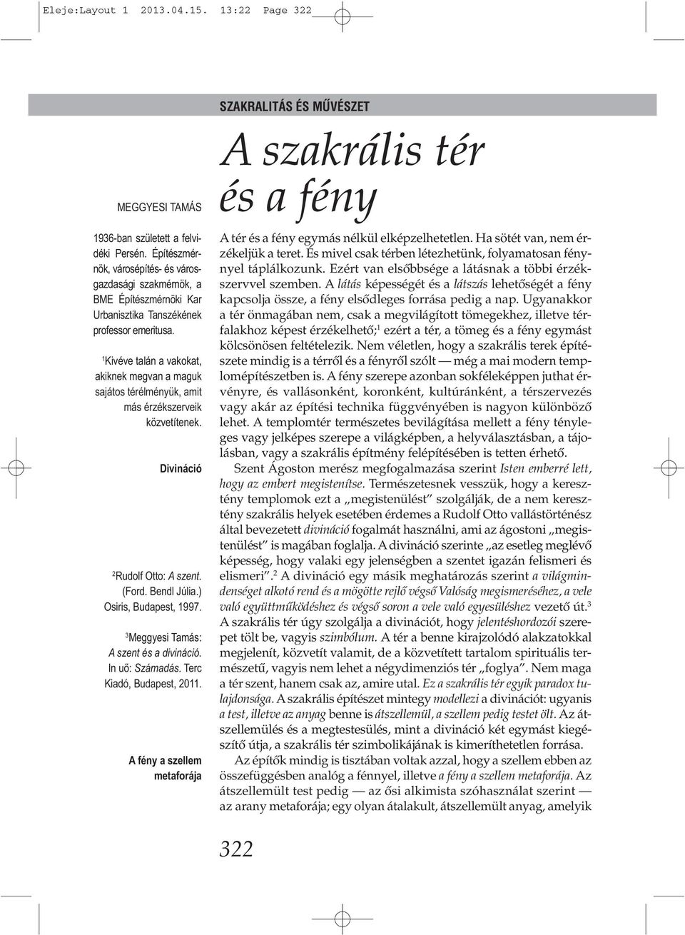 1 Kivéve talán a vakokat, akiknek megvan a maguk sajátos térélményük, amit más érzékszerveik közvetítenek. Divináció 2 Rudolf Otto: A szent. (Ford. Bendl Júlia.) Osiris, Budapest, 1997.