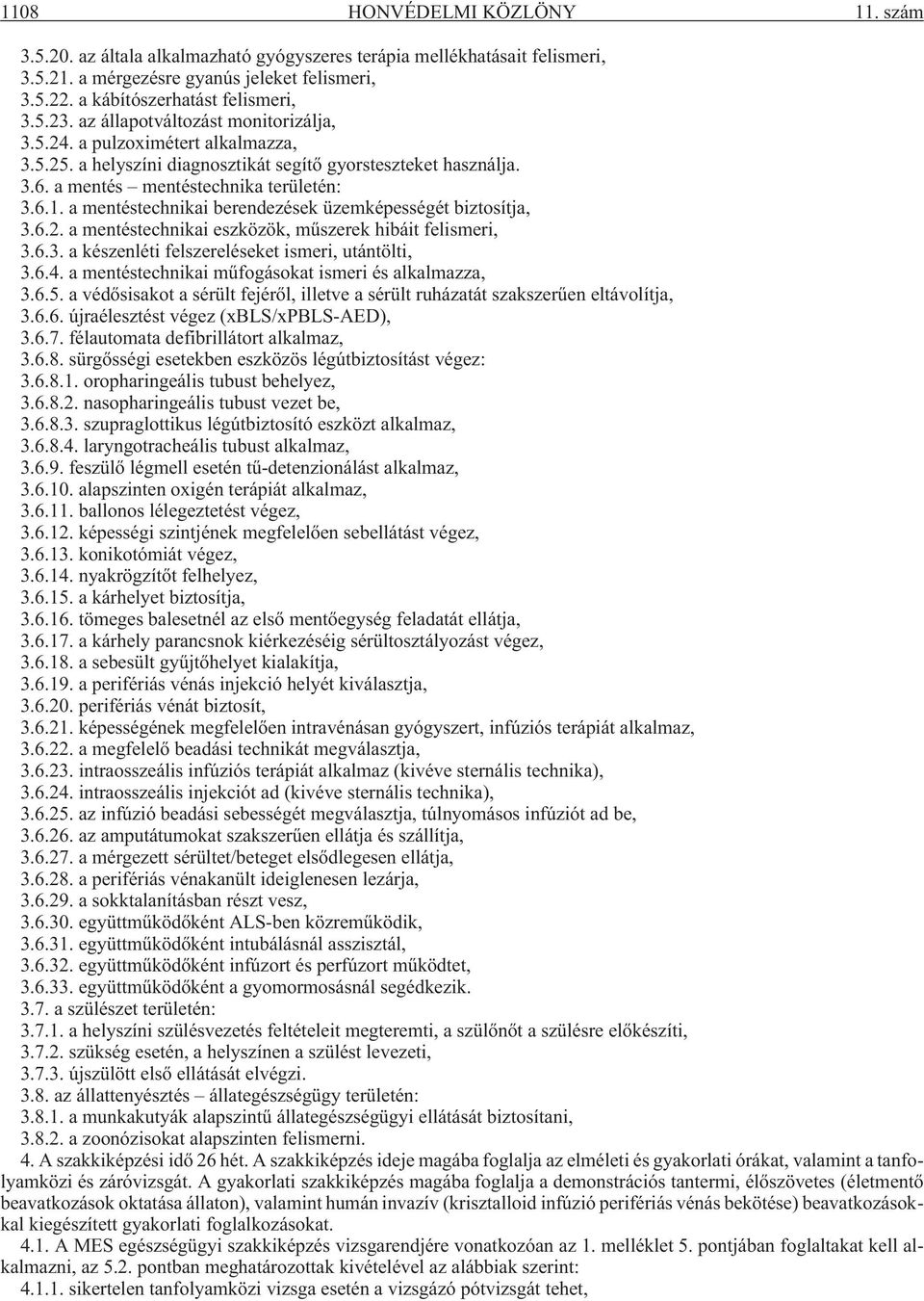 a mentéstechnikai berendezések üzemképességét biztosítja, 3.6.2. a mentéstechnikai eszközök, mûszerek hibáit felismeri, 3.6.3. a készenléti felszereléseket ismeri, utántölti, 3.6.4.