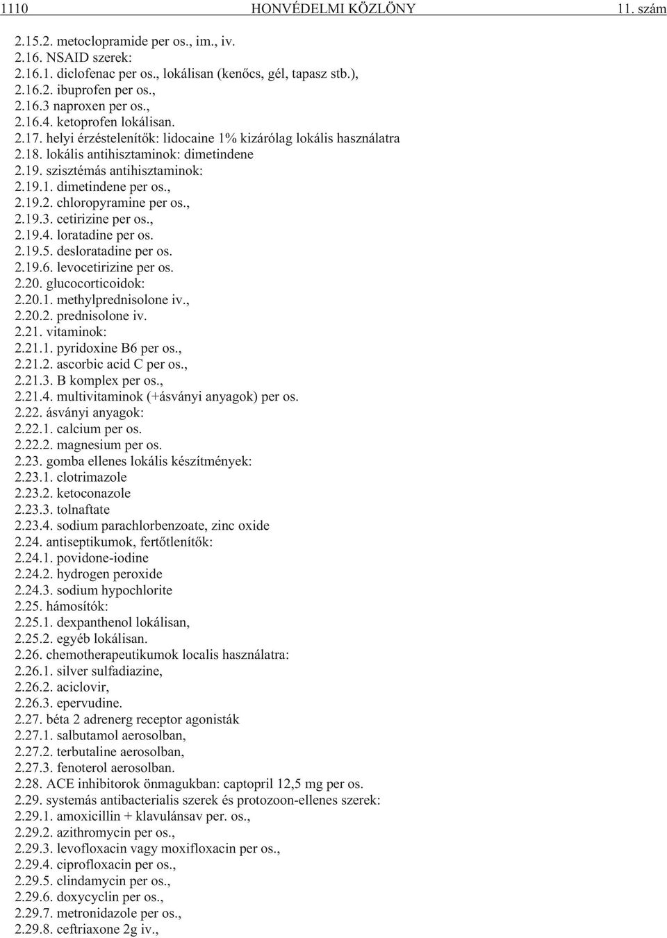 , 2.19.2. chloropyramine per os., 2.19.3. cetirizine per os., 2.19.4. loratadine per os. 2.19.5. desloratadine per os. 2.19.6. levocetirizine per os. 2.20. glucocorticoidok: 2.20.1. methylprednisolone iv.