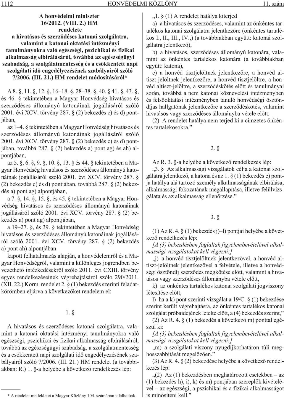 egészségügyi szabadság, a szolgálatmentesség és a csökkentett napi szolgálati idõ engedélyezésének szabályairól szóló 7/2006. (III. 21.) HM rendelet módosításáról* A 8., 11., 12., 16 18., 28 38., 40.