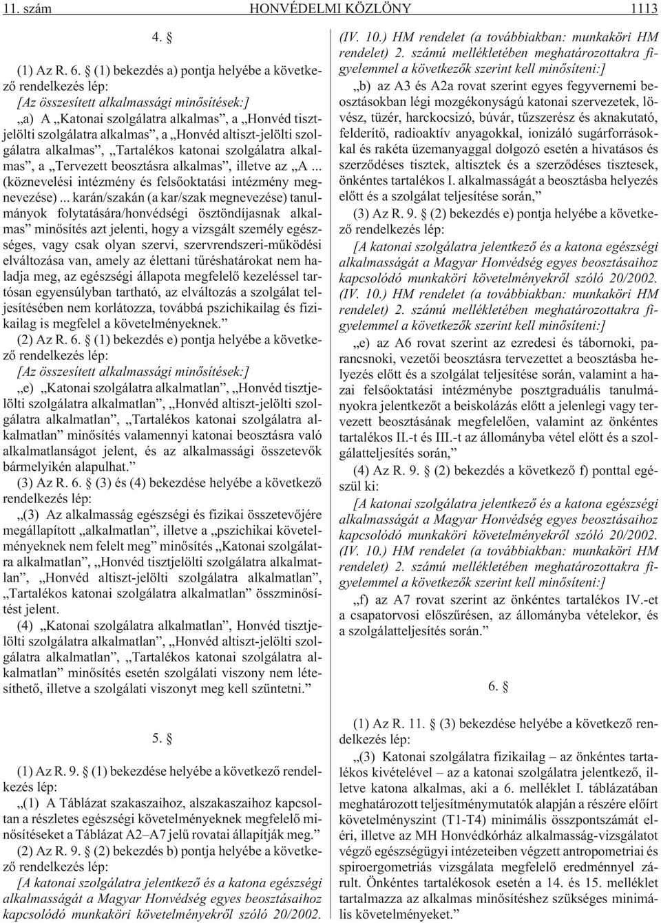 altiszt-jelölti szolgálatra alkalmas, Tartalékos katonai szolgálatra alkalmas, a Tervezett beosztásra alkalmas, illetve az A... (köznevelési intézmény és felsõoktatási intézmény megnevezése).