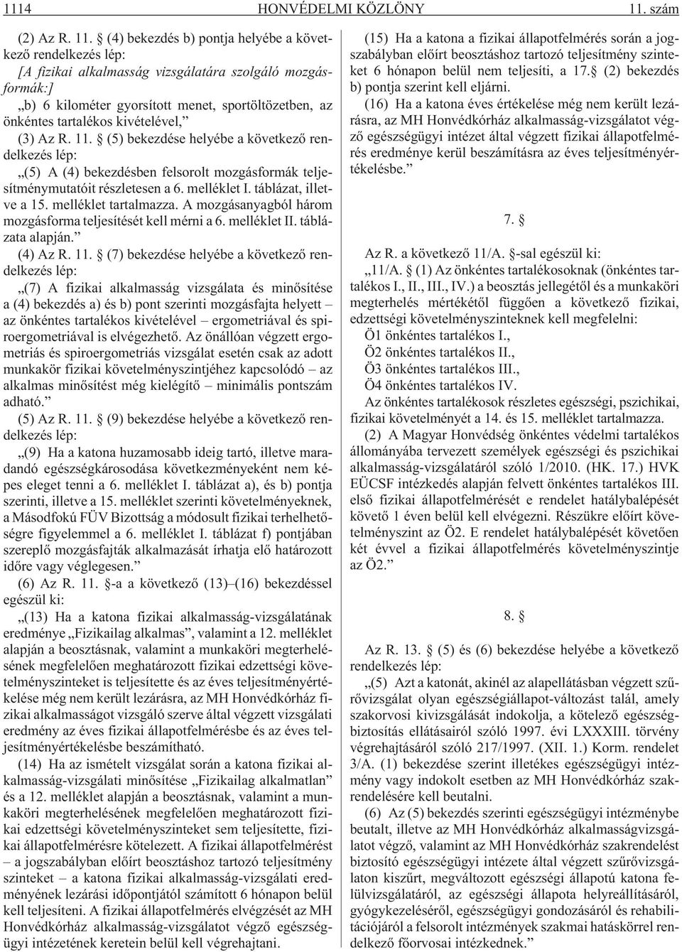 (4) bekezdés b) pontja helyébe a következõ rendelkezés lép: [A fizikai alkalmasság vizsgálatára szolgáló mozgásformák:] b) 6 kilométer gyorsított menet, sportöltözetben, az önkéntes tartalékos