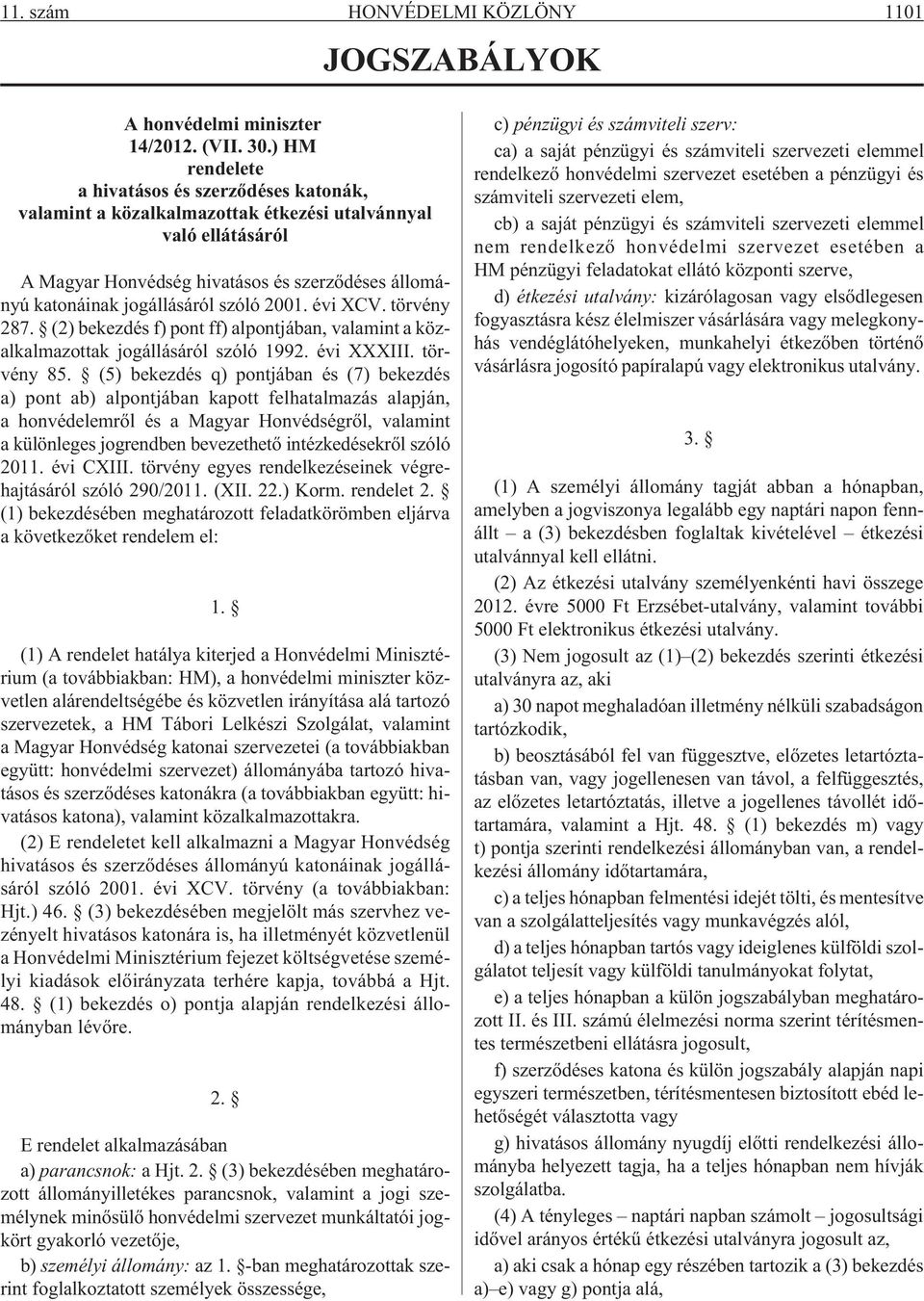 szóló 2001. évi XCV. törvény 287. (2) bekezdés f) pont ff) alpontjában, valamint a közalkalmazottak jogállásáról szóló 1992. évi XXXIII. törvény 85.