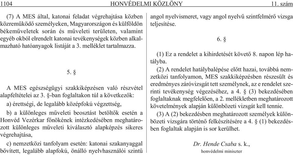 tevékenységek közben alkalmazható hatóanyagok listáját a 3. melléklet tartalmazza. 5. A MES egészségügyi szakkiképzésen való részvétel alapfeltételei az 3.