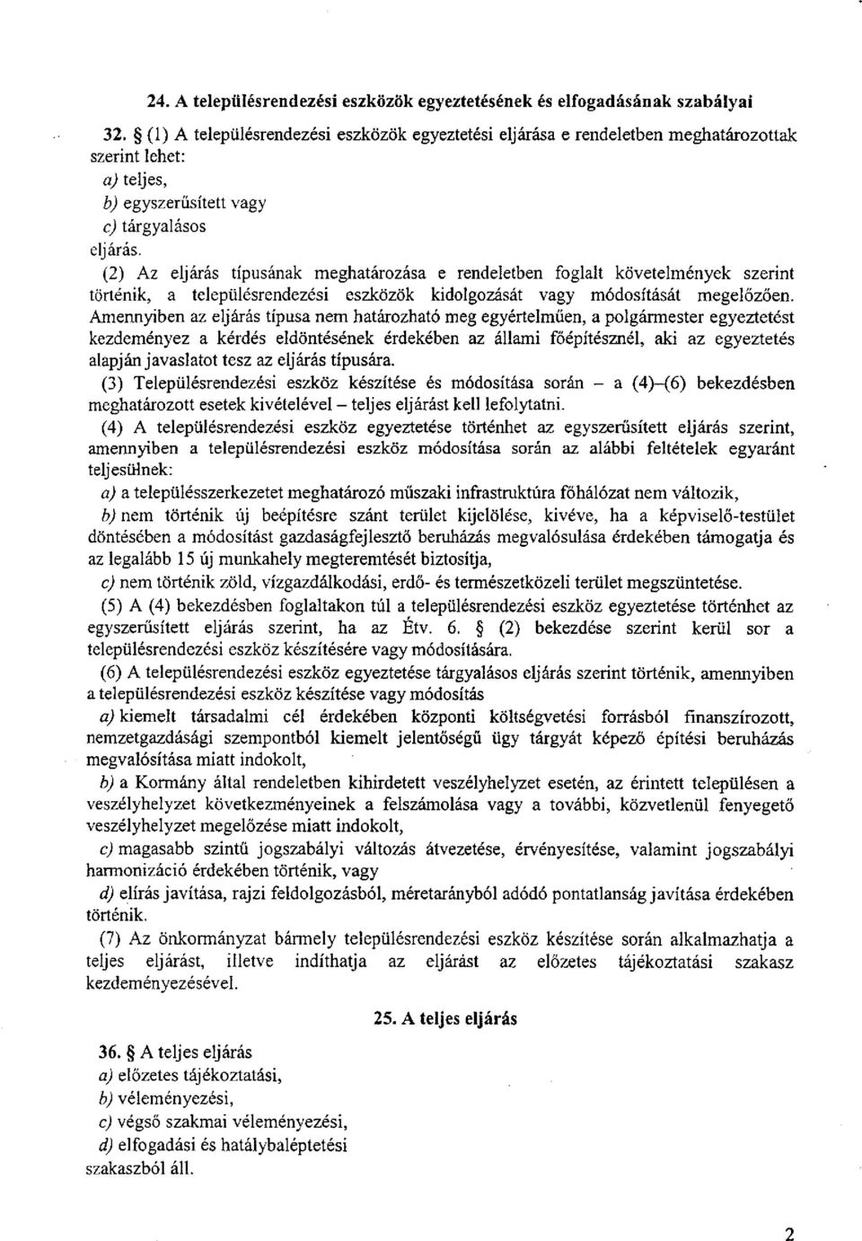 (2) Az eljárás típusának meghatározása e rendeletben foglalt követelmények szerint történik, a településrendezési eszközök kidolgozását vagy módosítását megelőzően.