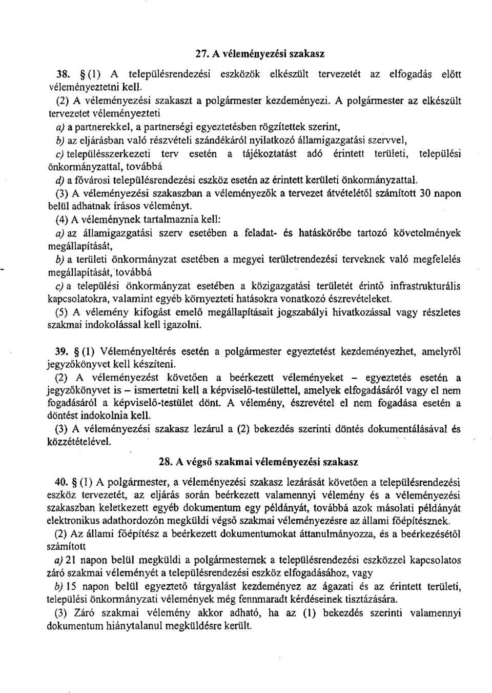 szervvel, c) településszerkezeti terv esetén a tájékoztatást adó érintett területi, települési önkormányzattal, továbbá d) a fővárosi településrendezési eszköz esetén az érintett kerületi