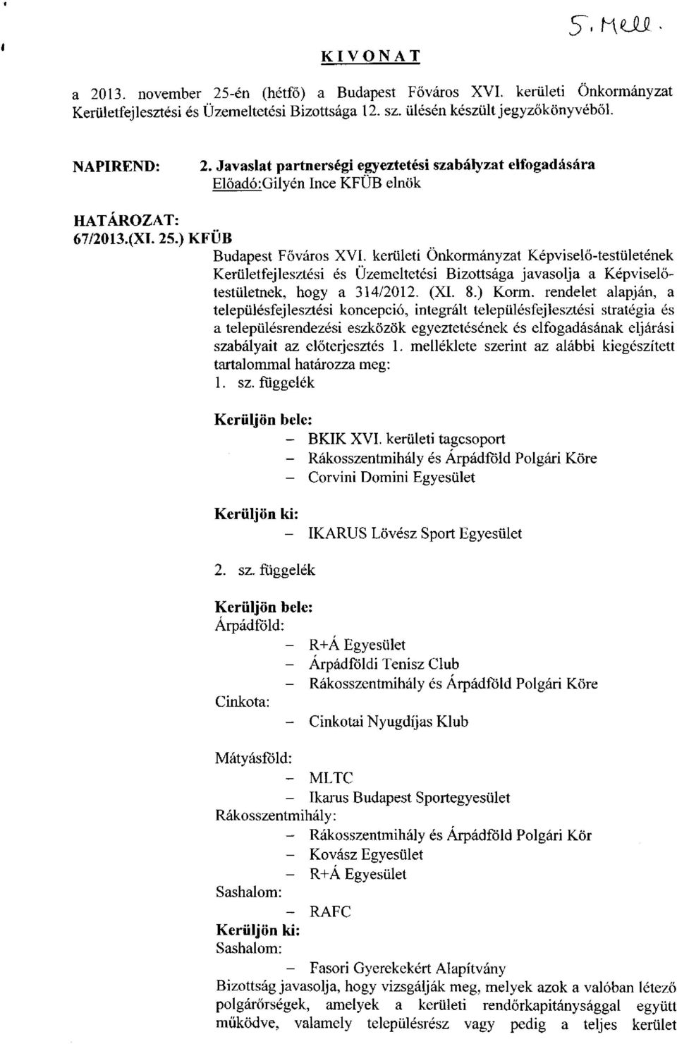 kerületi Önkormányzat Képviselő-testületének Kerületfejlesztési és Üzemeltetési Bizottsága javasolja a Képviselőtestületnek, hogy a 314/2012. (XI. 8.) Korm.