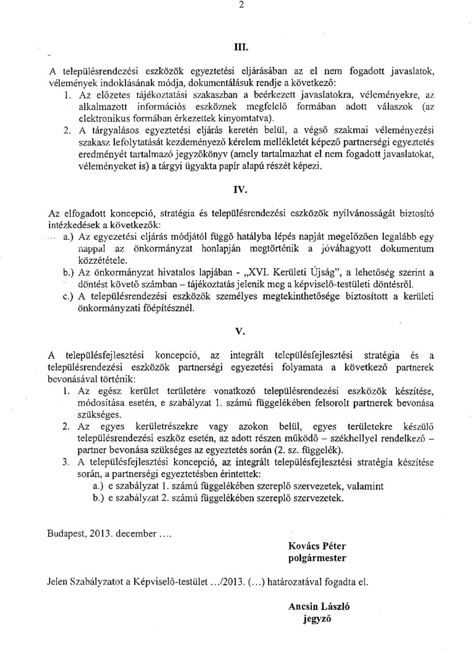 2. A tárgyalásos egyeztetési eljárás keretén belül, a végső szakmai véleményezési szakasz lefolytatását kezdeményező kérelem mellékletét képező partnerségi egyeztetés eredményét tartalmazó