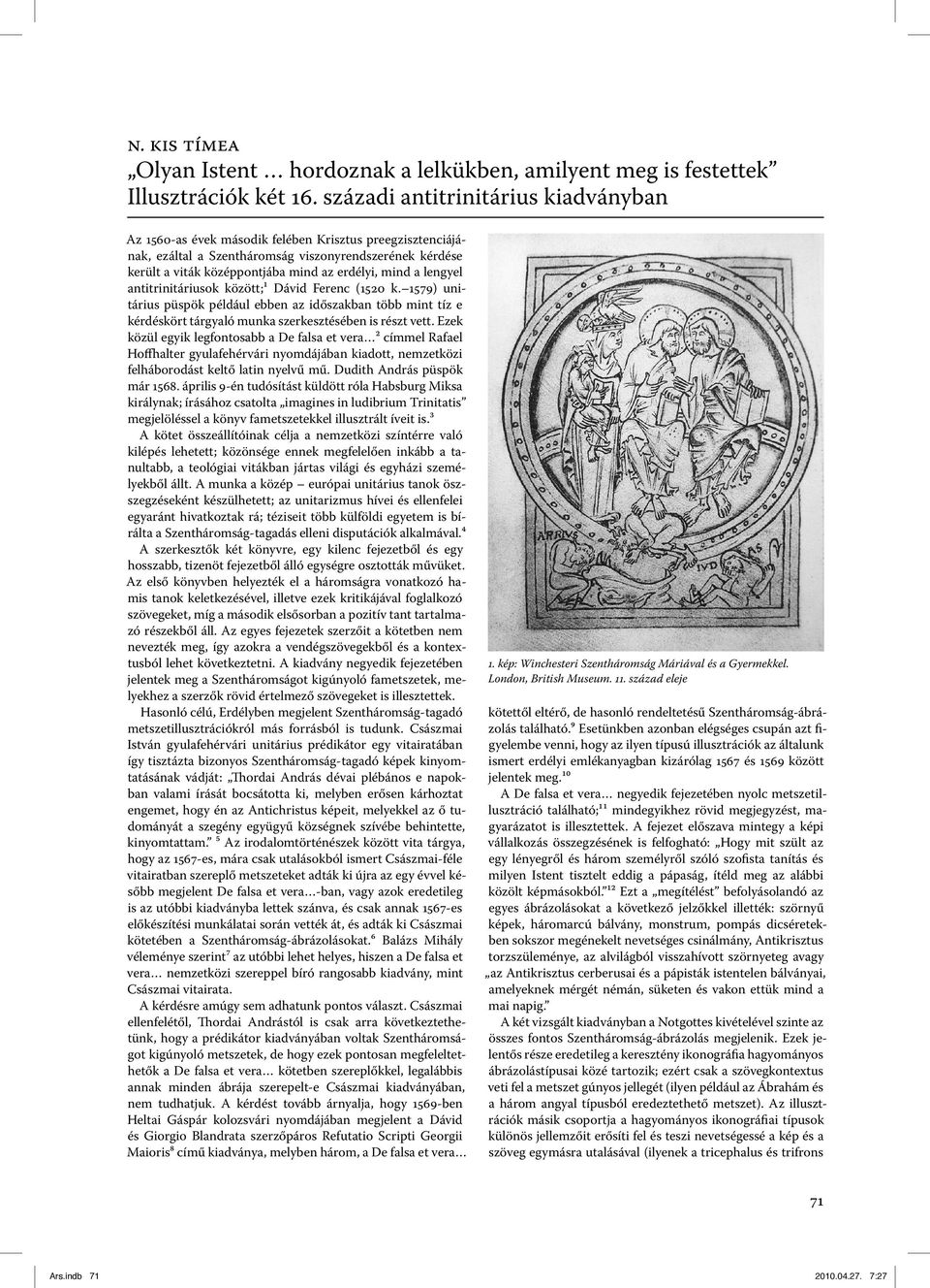 erdélyi, mind a lengyel antitrinitáriusok között;¹ Dávid Ferenc (1520 k. 1579) unitárius püspök például ebben az időszakban több mint tíz e kérdéskört tárgyaló munka szerkesztésében is részt vett.