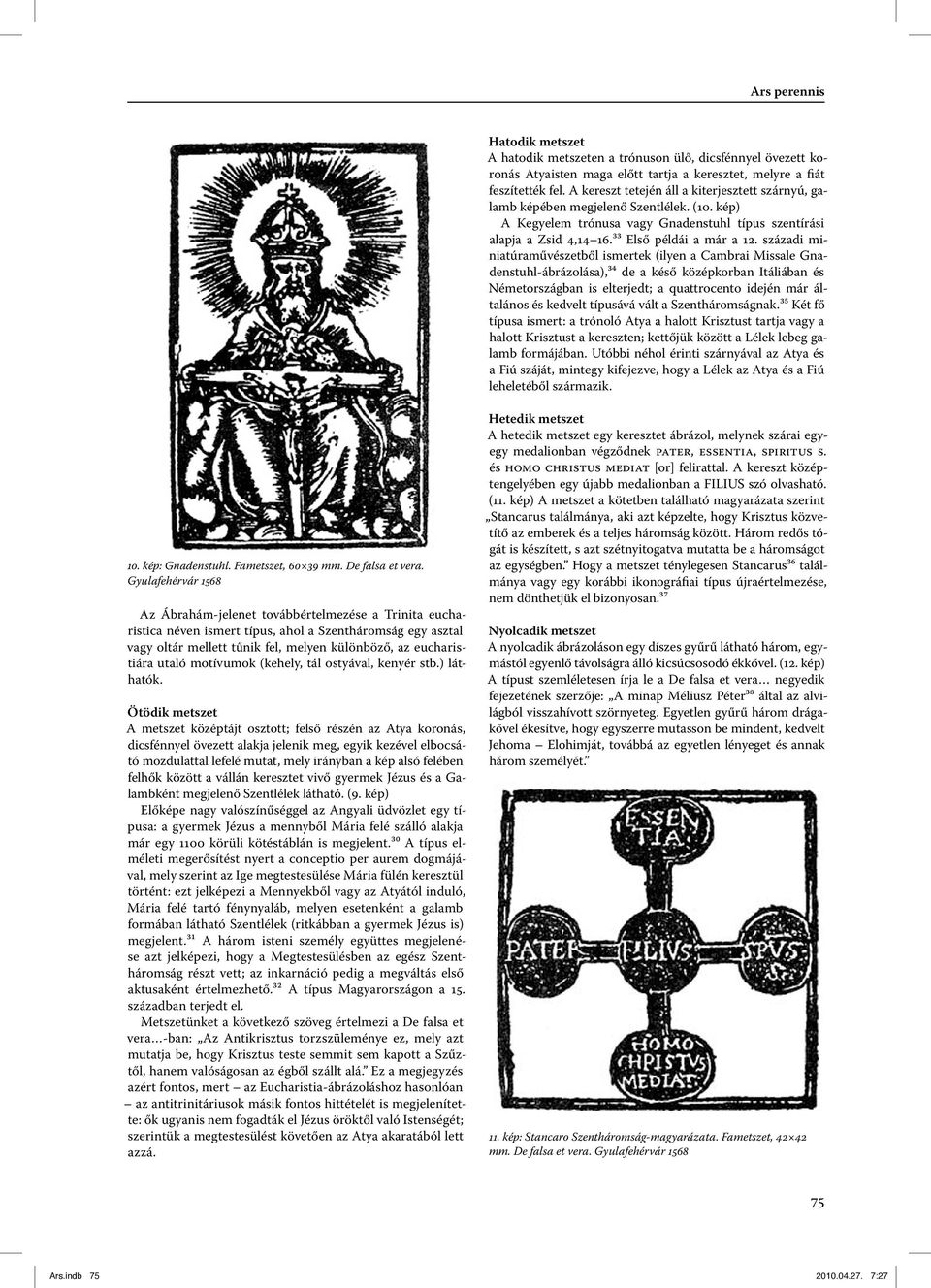 századi miniatúraművészetből ismertek (ilyen a Cambrai Missale Gnadens tuhl-ábrázolása),³⁴ de a késő középkorban Itáliában és Né met or szág ban is elterjedt; a quattrocento idején már általános és