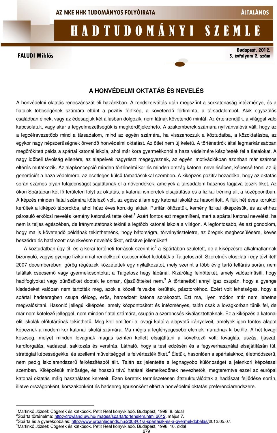 Akik egyszülős családban élnek, vagy az édesapjuk két állásban dolgozik, nem látnak követendő mintát. Az értékrendjük, a világgal való kapcsolatuk, vagy akár a fegyelmezettségük is megkérdőjelezhető.