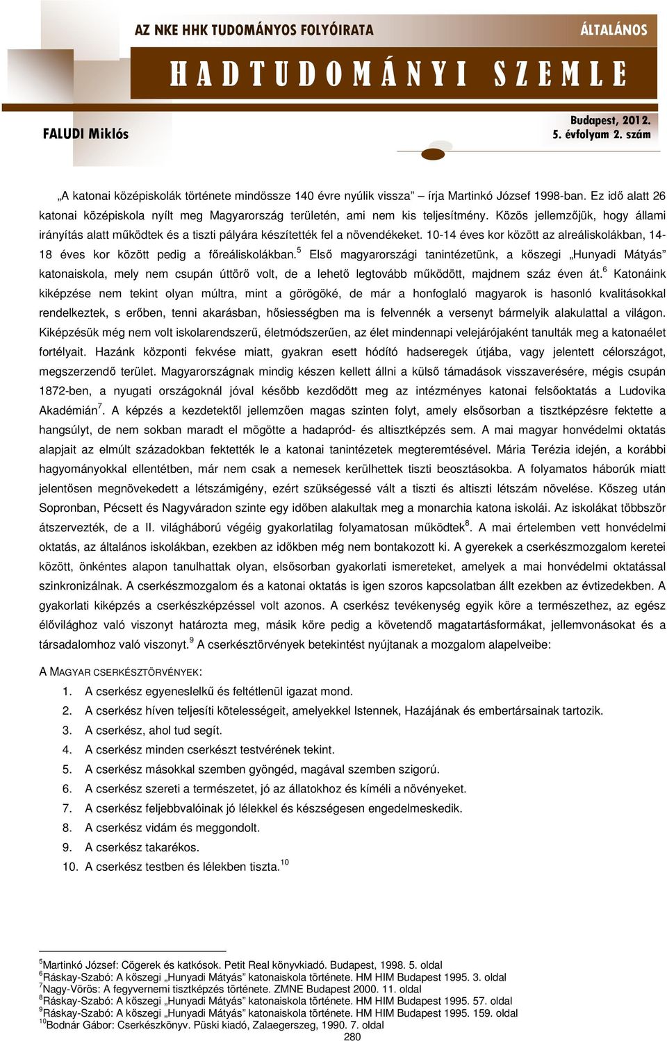 5 Első magyarországi tanintézetünk, a kőszegi Hunyadi Mátyás katonaiskola, mely nem csupán úttörő volt, de a lehető legtovább működött, majdnem száz éven át.