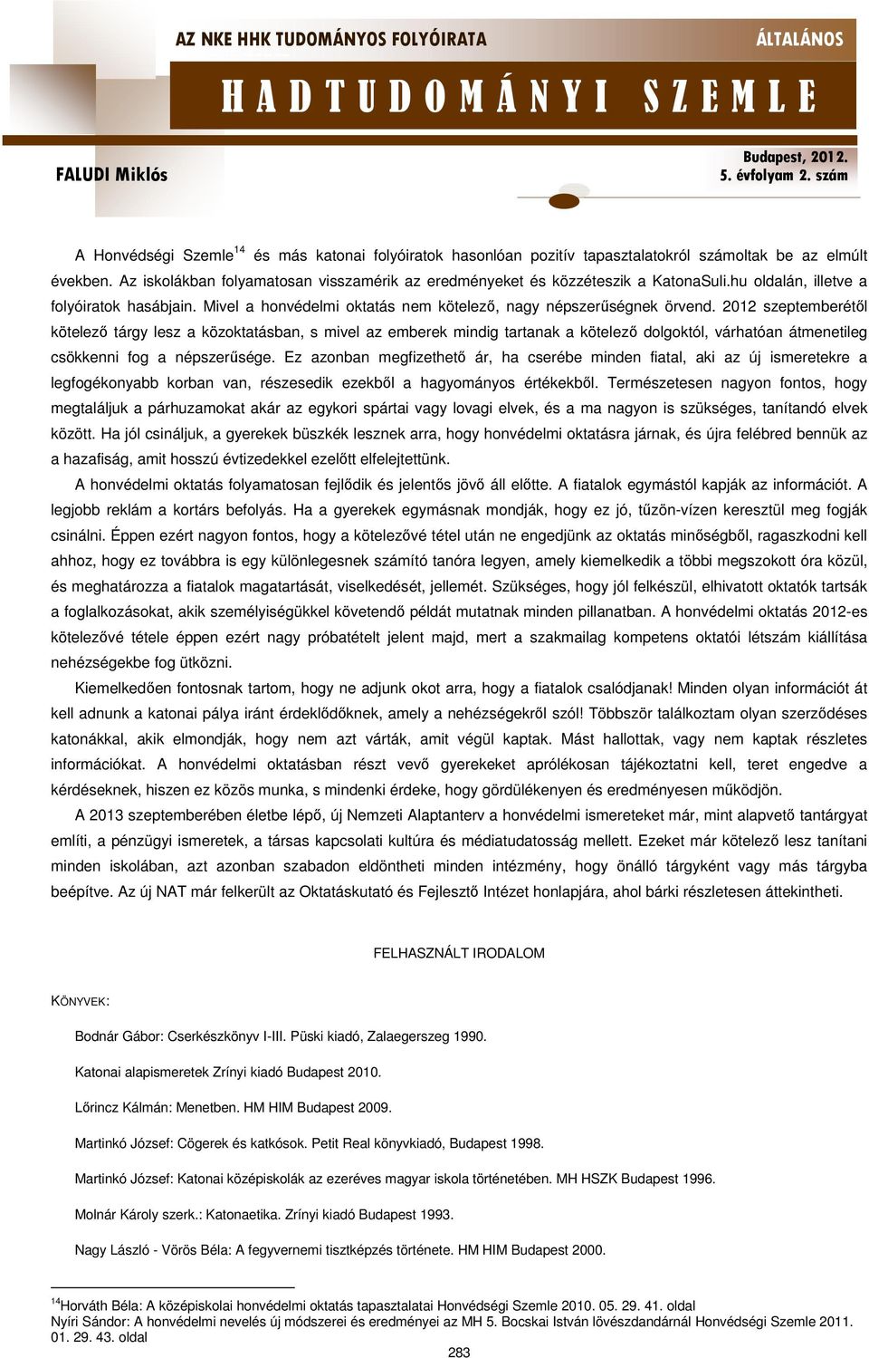 2012 szeptemberétől kötelező tárgy lesz a közoktatásban, s mivel az emberek mindig tartanak a kötelező dolgoktól, várhatóan átmenetileg csökkenni fog a népszerűsége.