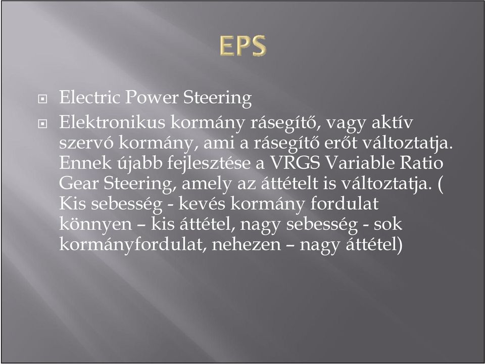 Ennek újabb fejlesztése a VRGS Variable Ratio Gear Steering, amely az áttételt is