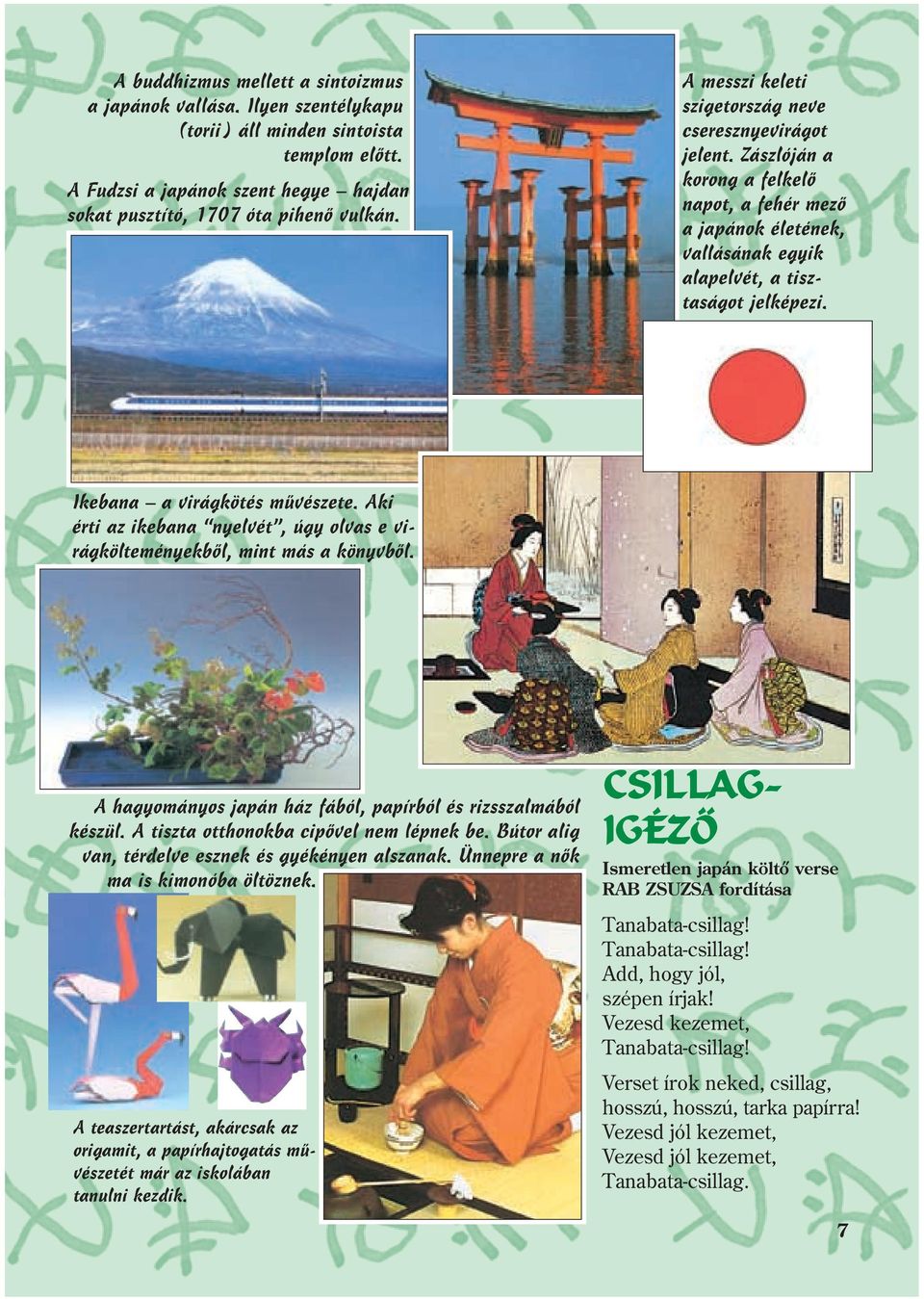 Ikebana a virágköés mûvészee. Aki éri az ikebana nyelvé, úgy olvas e virágköleményekbõl, min más a könyvbõl. A hagyományos japán ház fából, papírból és rizsszalmából készül.