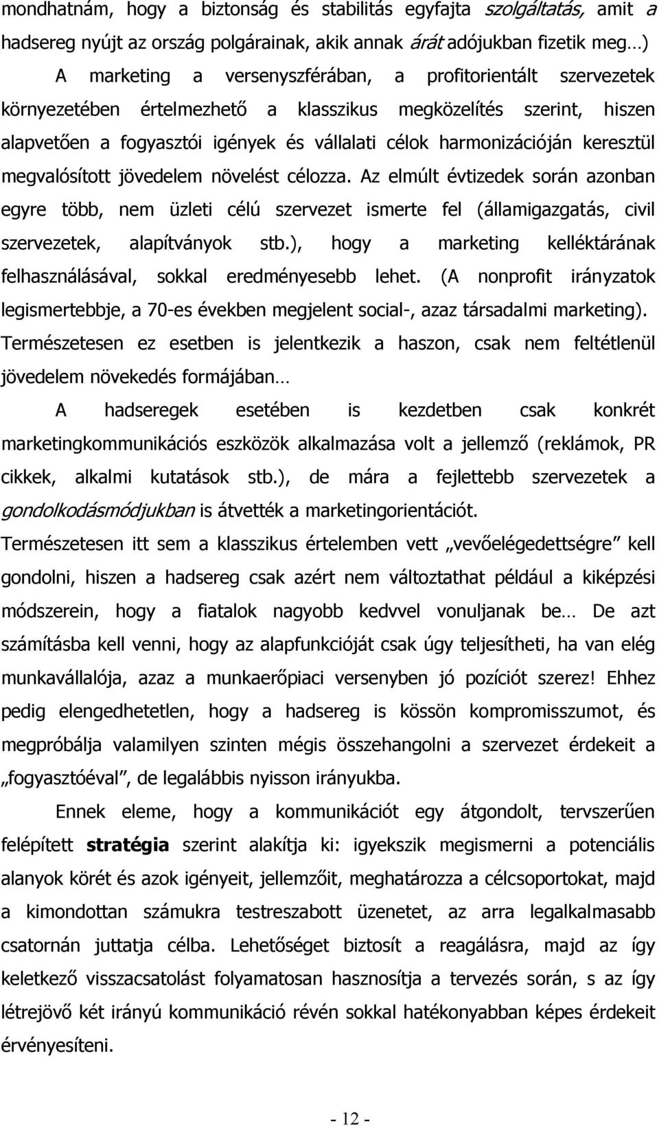 növelést célozza. Az elmúlt évtizedek során azonban egyre több, nem üzleti célú szervezet ismerte fel (államigazgatás, civil szervezetek, alapítványok stb.