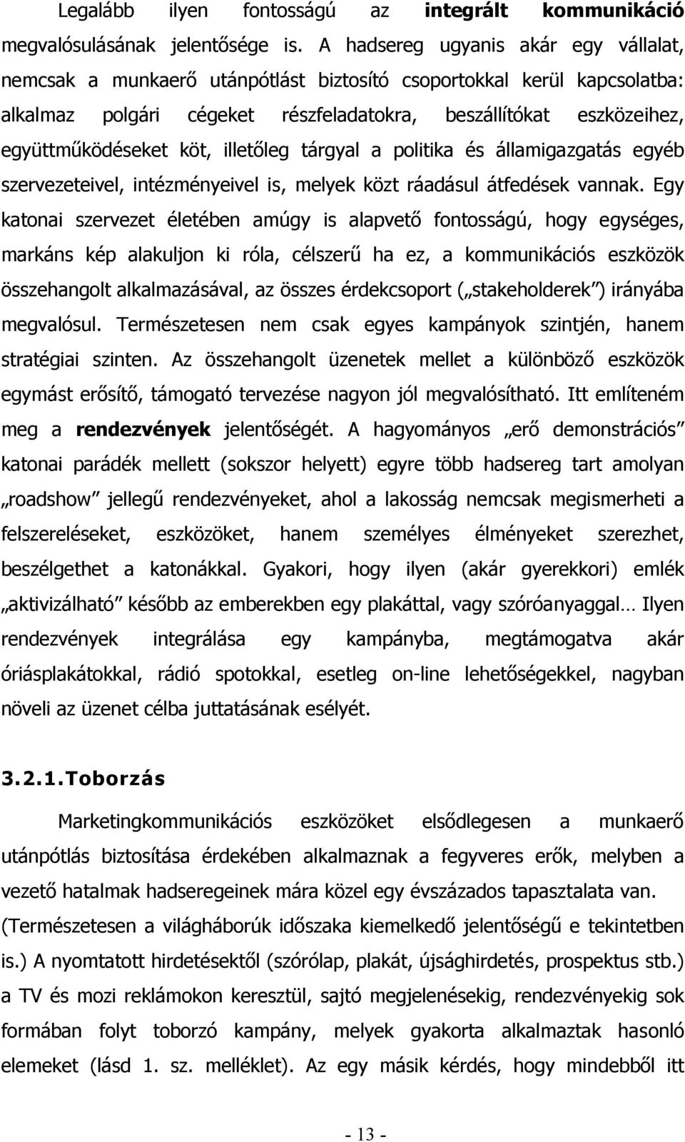 köt, illetőleg tárgyal a politika és államigazgatás egyéb szervezeteivel, intézményeivel is, melyek közt ráadásul átfedések vannak.