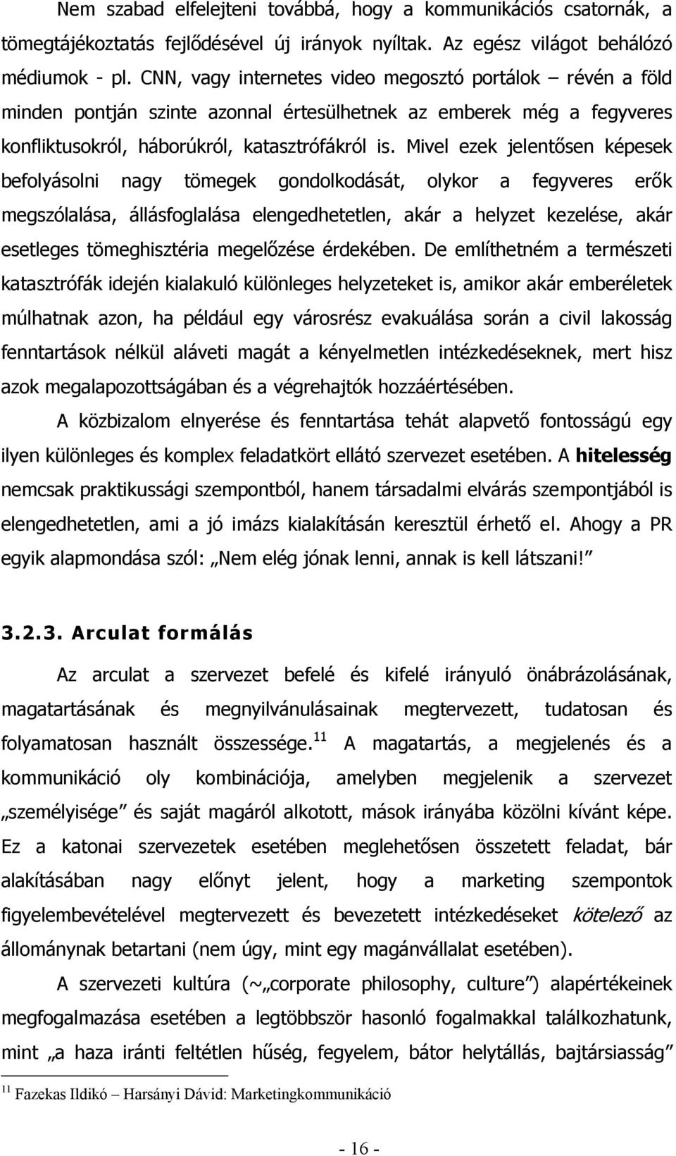 Mivel ezek jelentősen képesek befolyásolni nagy tömegek gondolkodását, olykor a fegyveres erők megszólalása, állásfoglalása elengedhetetlen, akár a helyzet kezelése, akár esetleges tömeghisztéria