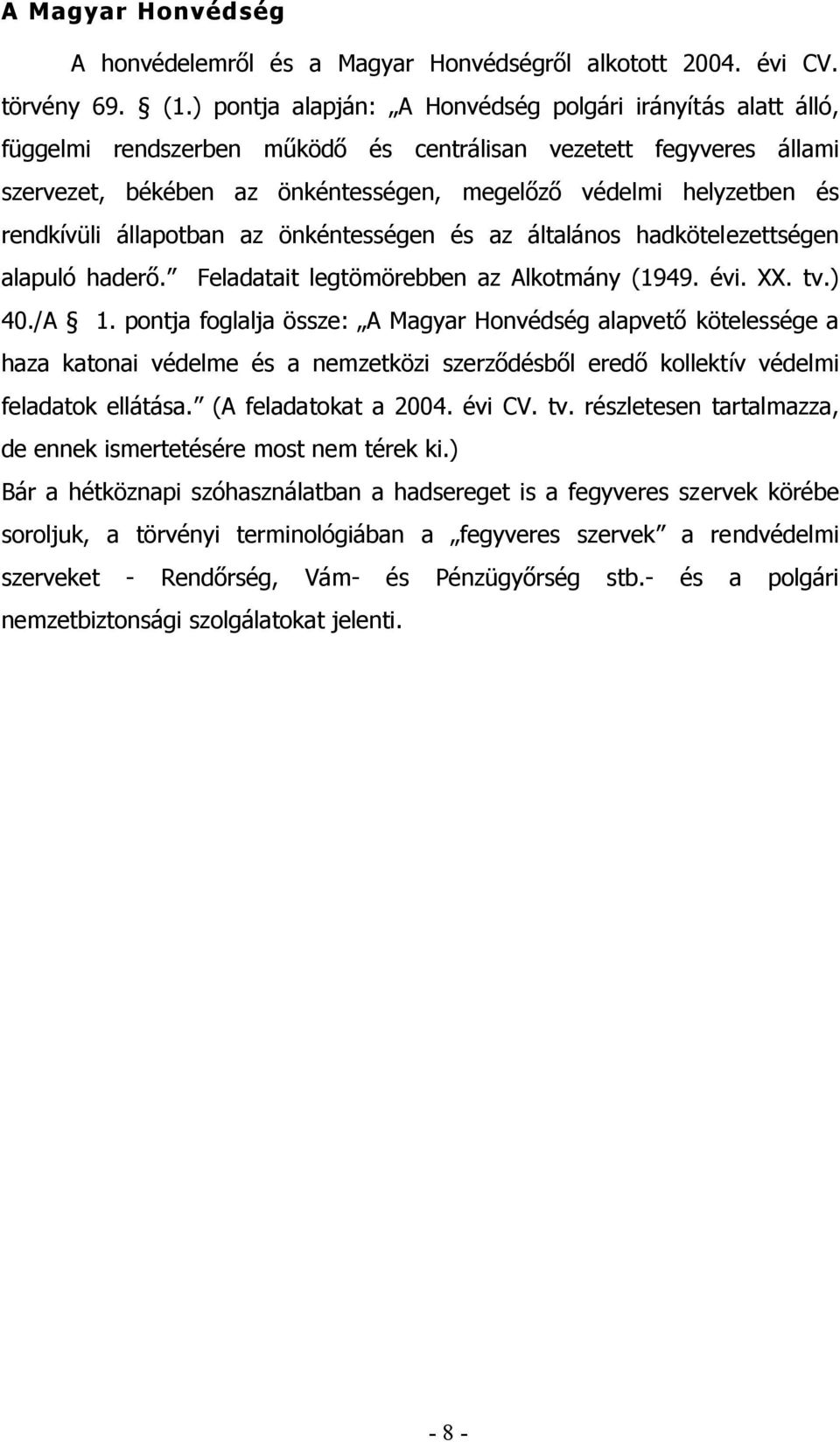 rendkívüli állapotban az önkéntességen és az általános hadkötelezettségen alapuló haderő. Feladatait legtömörebben az Alkotmány (1949. évi. XX. tv.) 40./A 1.