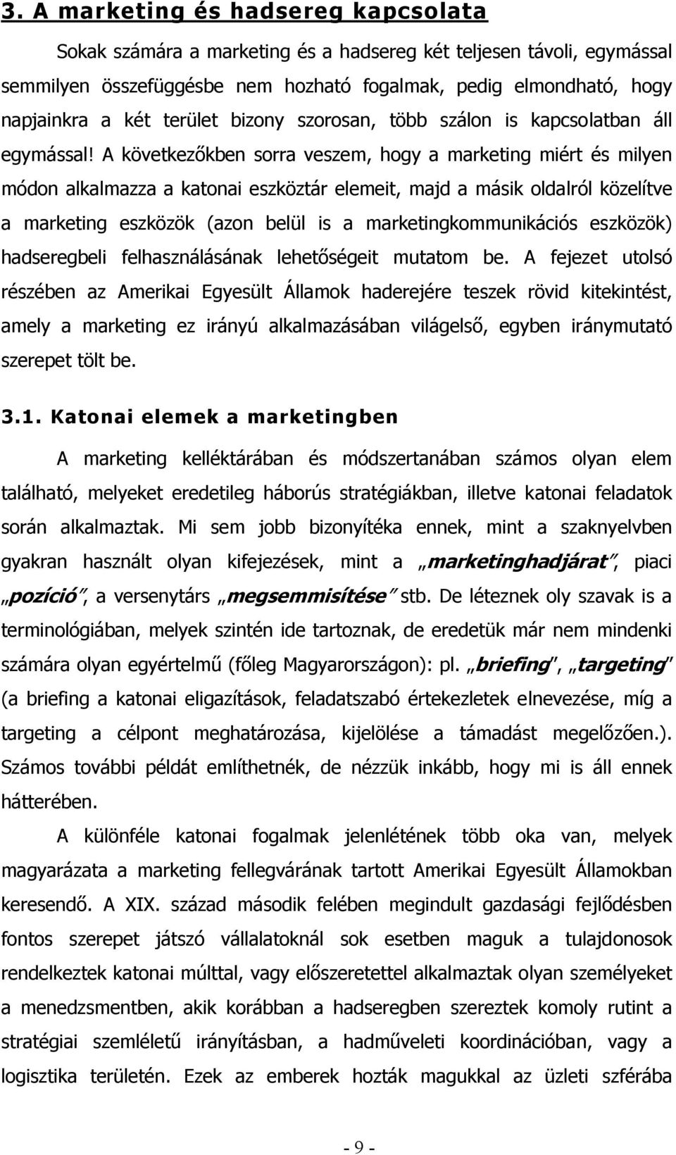 A következőkben sorra veszem, hogy a marketing miért és milyen módon alkalmazza a katonai eszköztár elemeit, majd a másik oldalról közelítve a marketing eszközök (azon belül is a