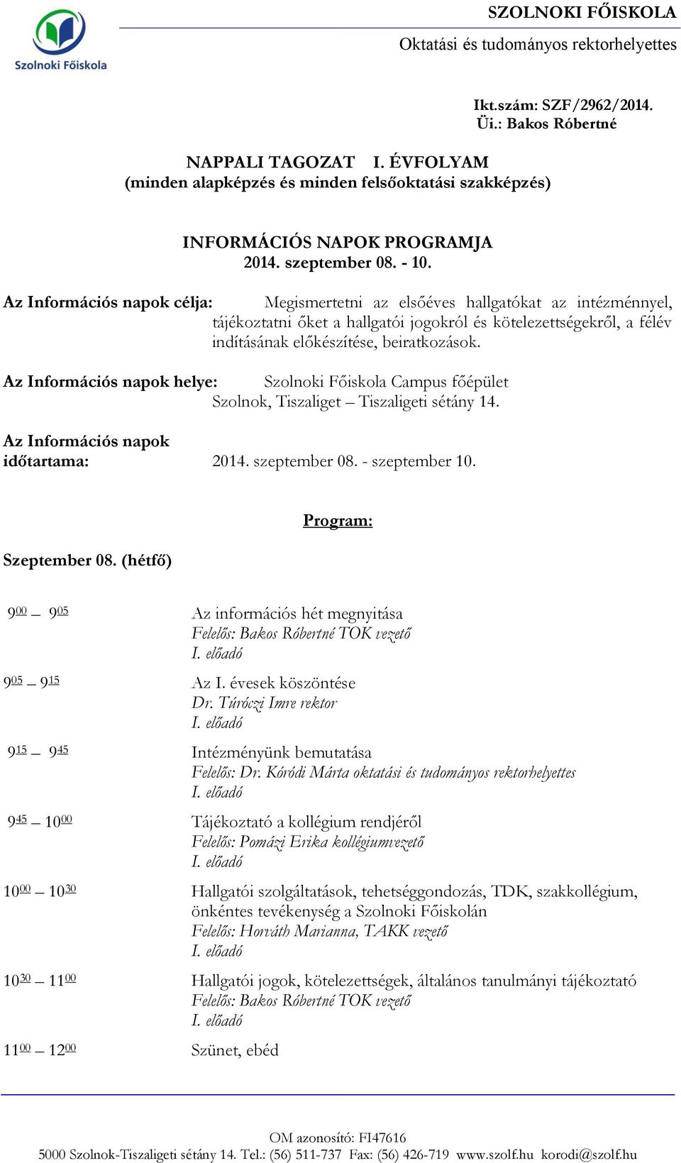 Az Információs napok célja: Megismertetni az elsőéves hallgatókat az intézménnyel, tájékoztatni őket a hallgatói jogokról és kötelezettségekről, a félév indításának előkészítése, beiratkozások.